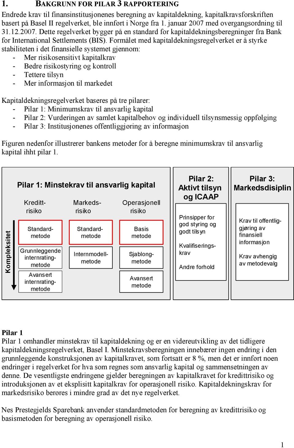 Formålet med kapitaldekningsregelverket er å styrke stabiliteten i det finansielle systemet gjennom: - Mer risikosensitivt kapitalkrav - Bedre risikostyring og kontroll - Tettere tilsyn - Mer