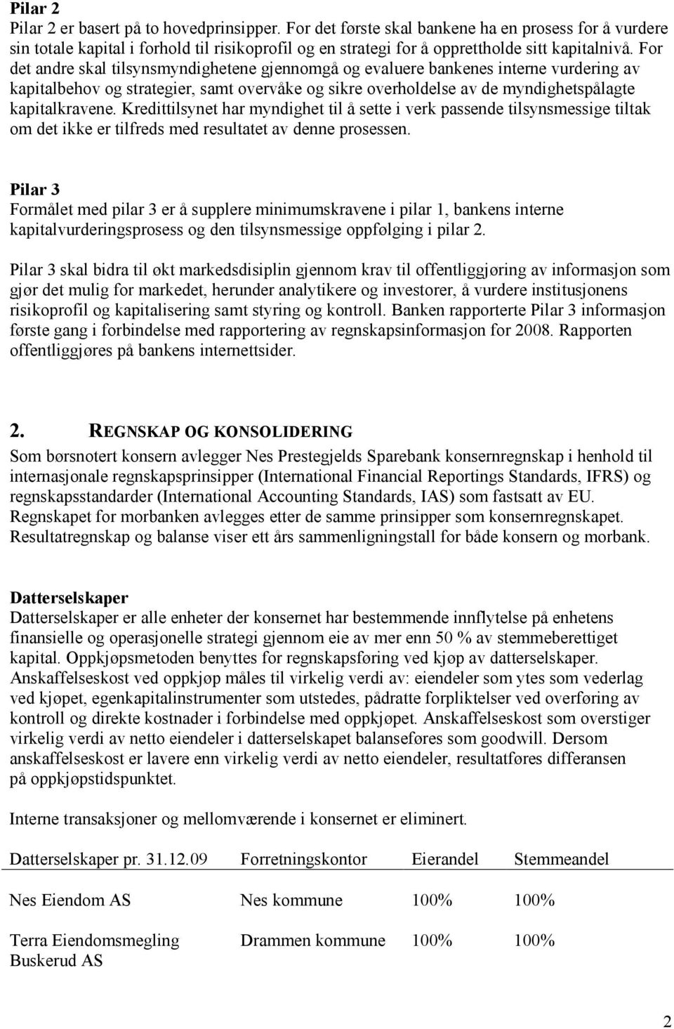 For det andre skal tilsynsmyndighetene gjennomgå og evaluere bankenes interne vurdering av kapitalbehov og strategier, samt overvåke og sikre overholdelse av de myndighetspålagte kapitalkravene.