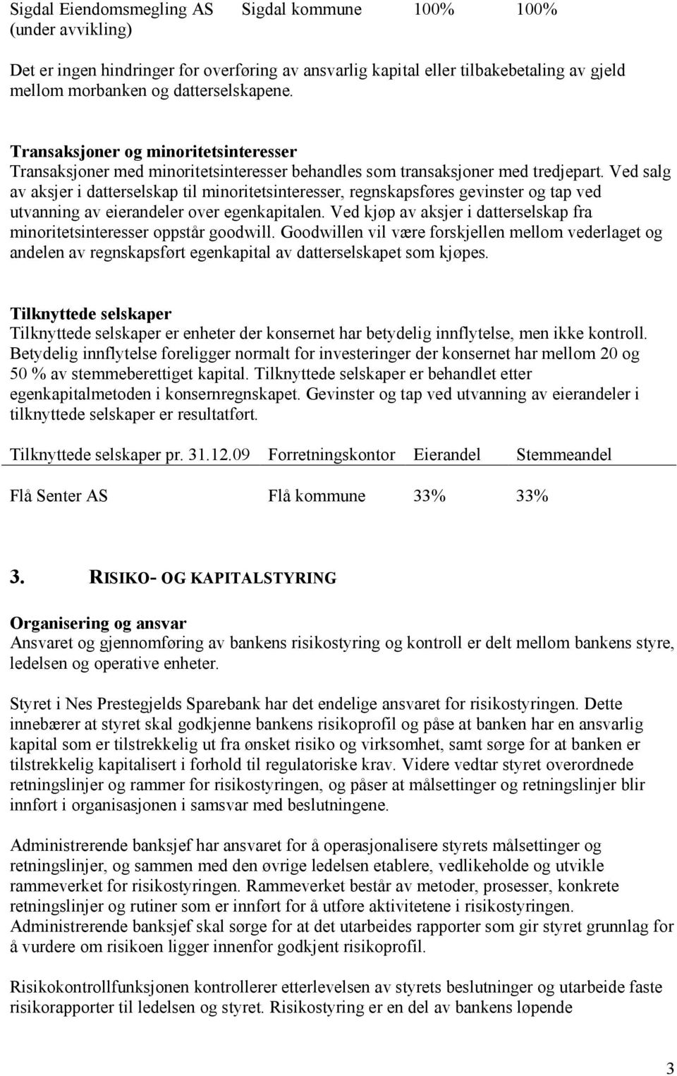 Ved salg av aksjer i datterselskap til minoritetsinteresser, regnskapsføres gevinster og tap ved utvanning av eierandeler over egenkapitalen.