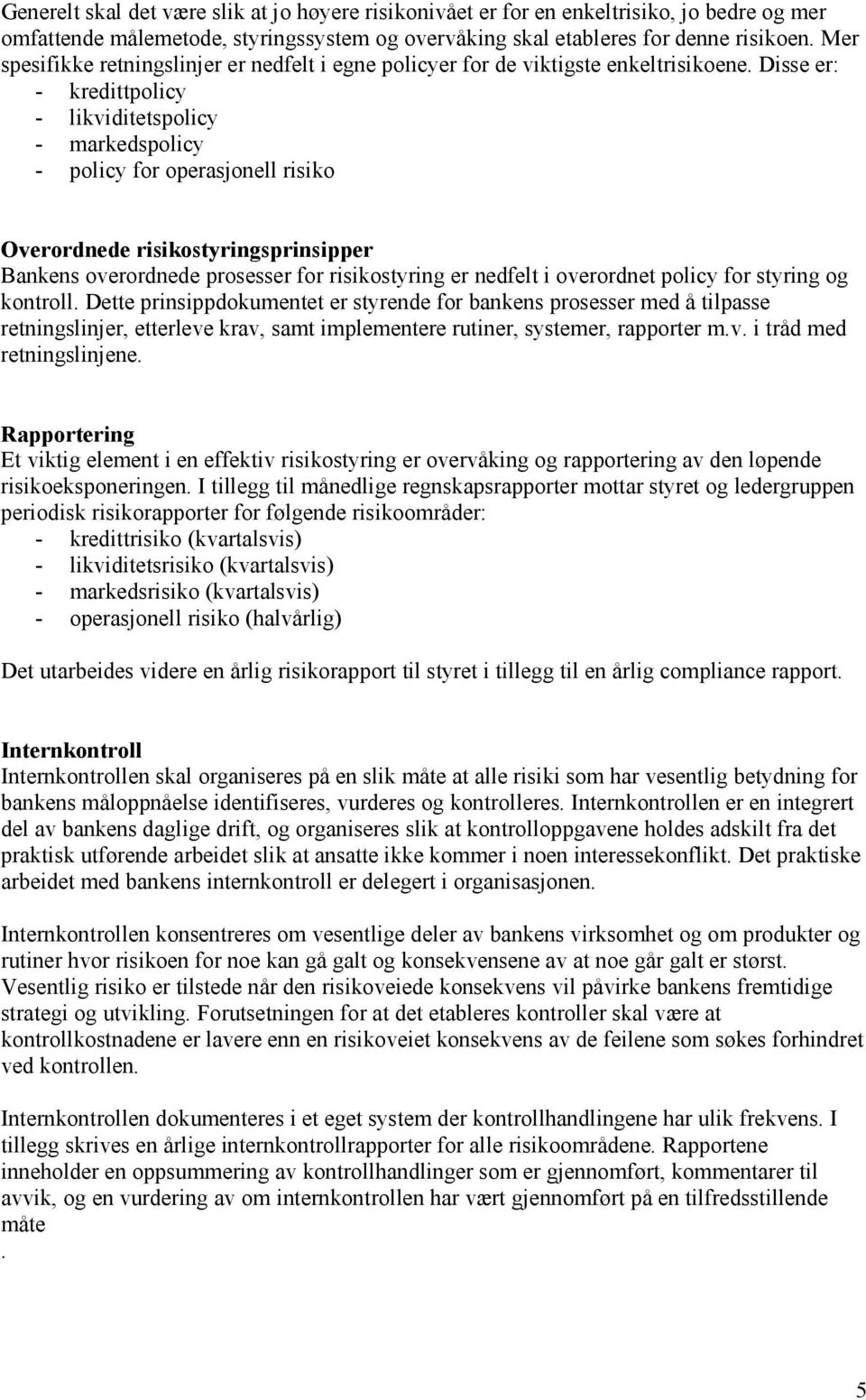 Disse er: - kredittpolicy - likviditetspolicy - markedspolicy - policy for operasjonell risiko Overordnede risikostyringsprinsipper Bankens overordnede prosesser for risikostyring er nedfelt i