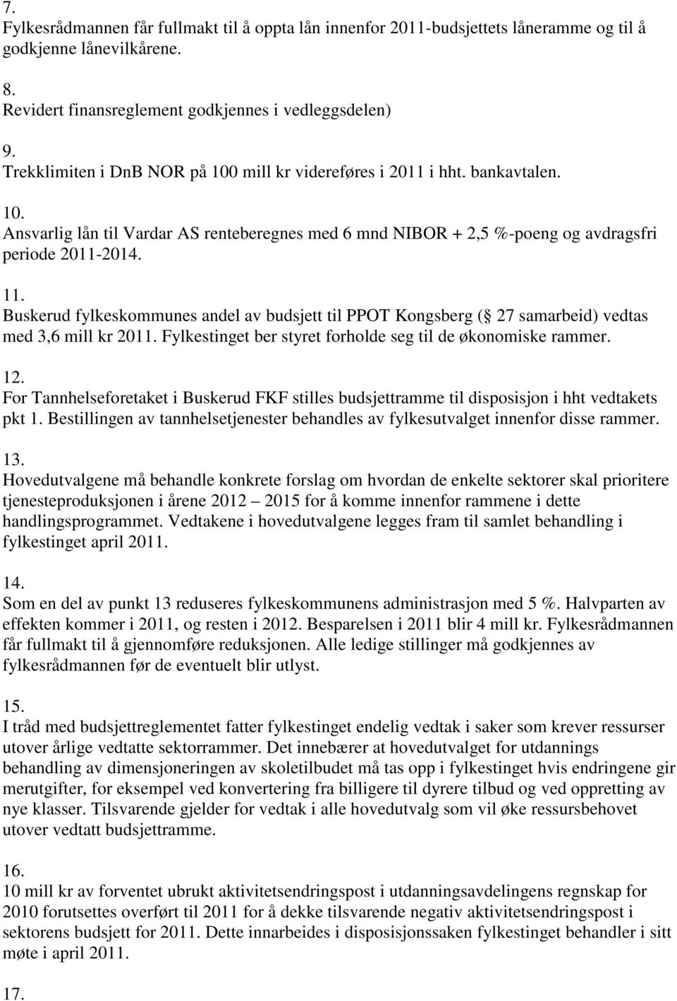 Buskerud fylkeskommunes andel av budsjett til PPOT Kongsberg ( 27 samarbeid) vedtas med 3,6 mill kr 2011. Fylkestinget ber styret forholde seg til de økonomiske rammer. 12.