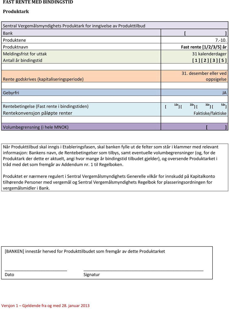 desember eller ved oppsigelse JA Rentebetingelse (Fast rente i bindingstiden) [ Rentekonvensjon påløpte renter Volumbegrensning (i hele MNOK) 1år ] [ 2år ] [ 3år ] [ 5år ] Faktiske/faktiske Når