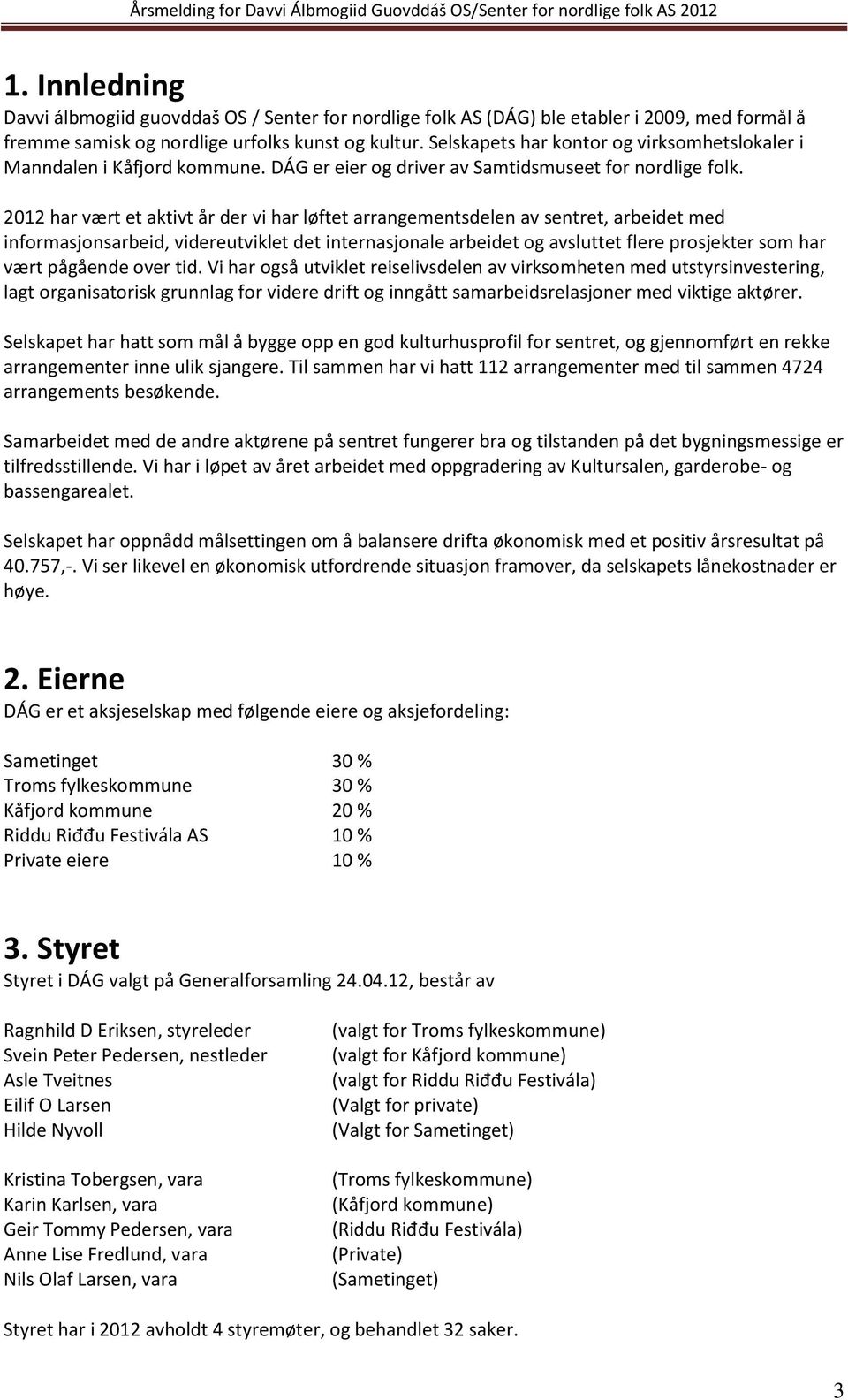 2012 har vært et aktivt år der vi har løftet arrangementsdelen av sentret, arbeidet med informasjonsarbeid, videreutviklet det internasjonale arbeidet og avsluttet flere prosjekter som har vært