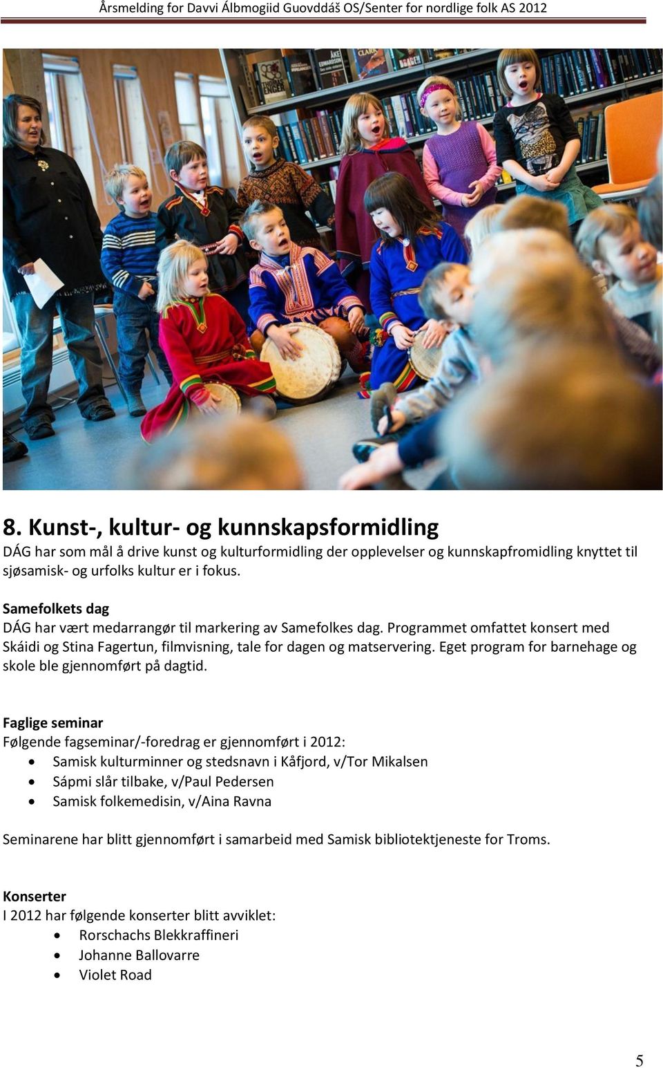 Eget program for barnehage og skole ble gjennomført på dagtid.