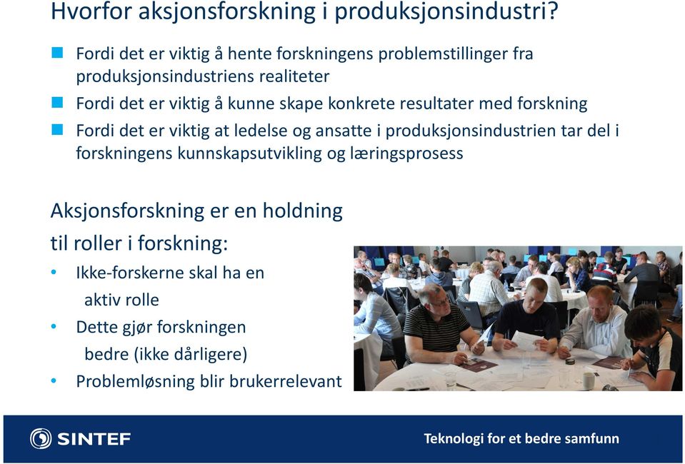 skape konkrete resultater med forskning Fordi det er viktig at ledelse og ansatte i produksjonsindustrien tar del i forskningens