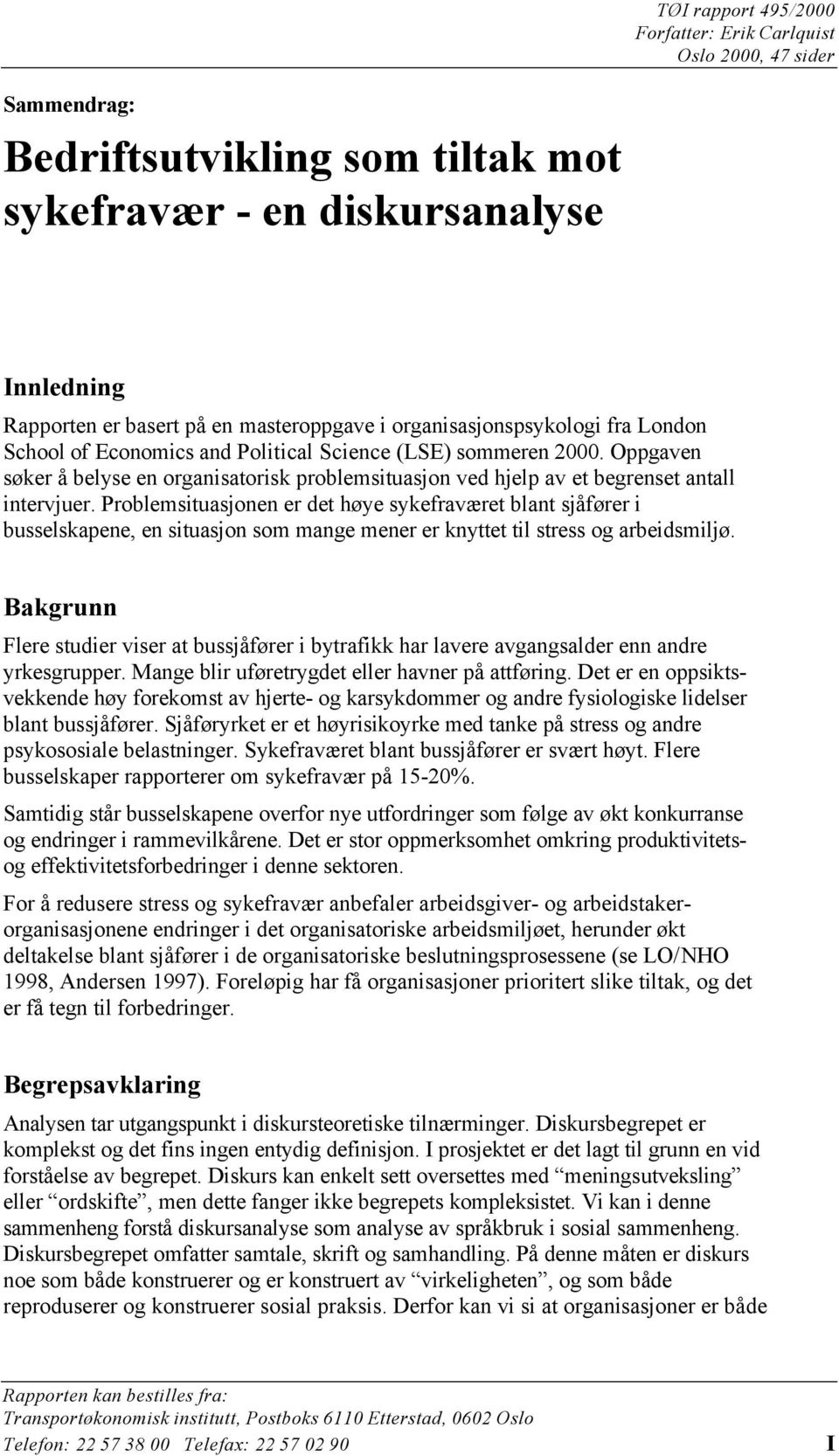 Problemsituasjonen er det høye sykefraværet blant sjåfører i busselskapene, en situasjon som mange mener er knyttet til stress og arbeidsmiljø.