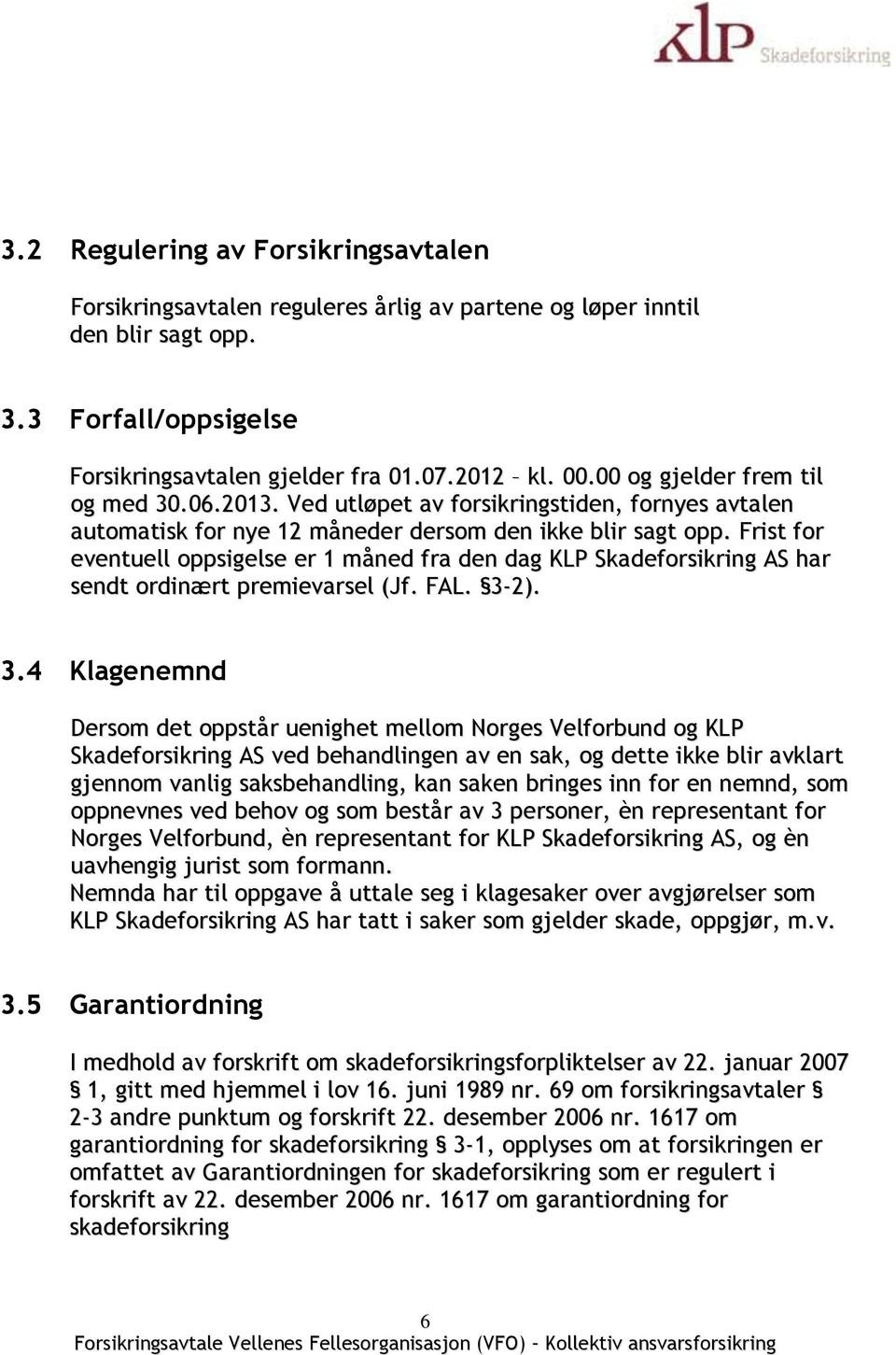 Frist for eventuell oppsigelse er 1 måned fra den dag KLP Skadeforsikring AS har sendt ordinært premievarsel (Jf. FAL. 3-