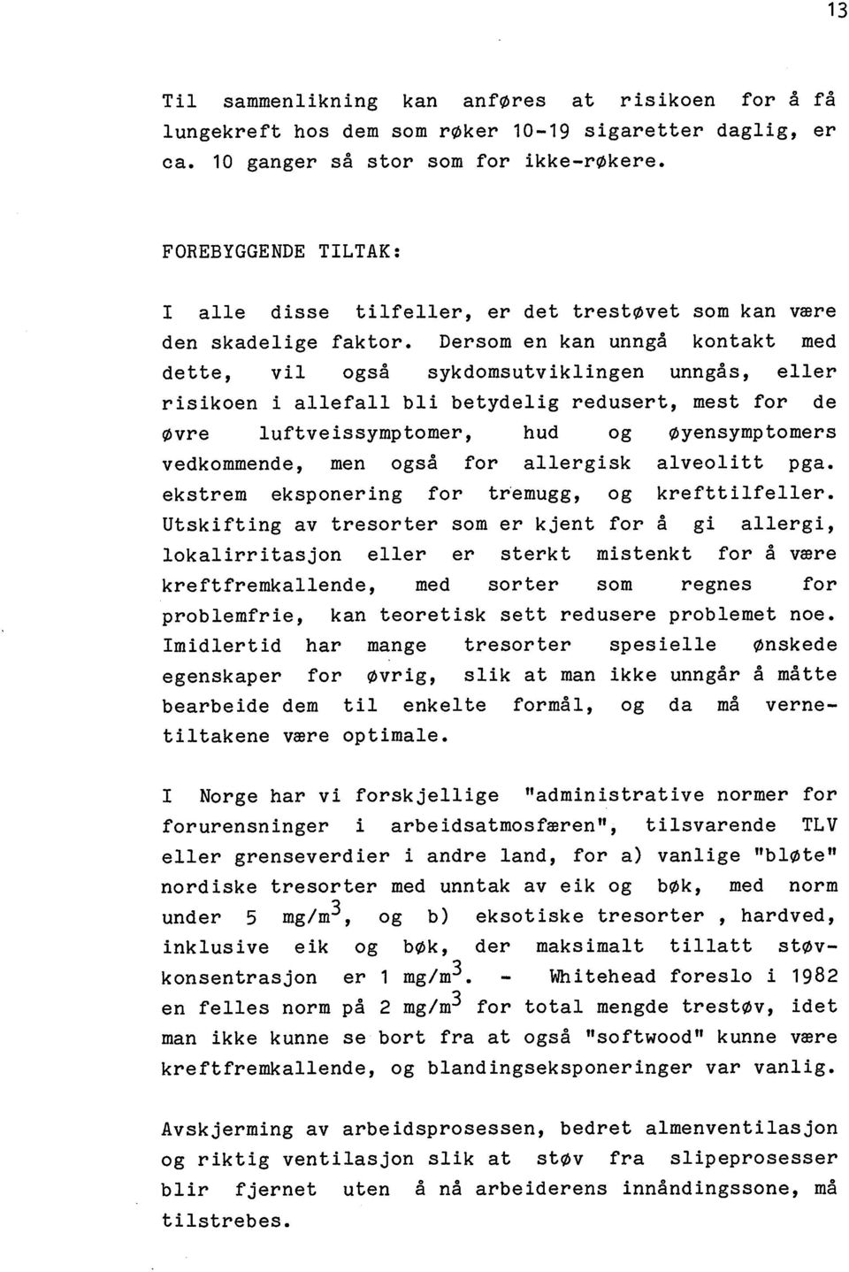 Dersom en kan unngå kontakt med dette, vil også sykdomsutviklingen unngås, eller risikoen i allefall bli betydelig redusert, mest for de øvre luftveissymptomer, hud og øyensymptomers vedkommende, men