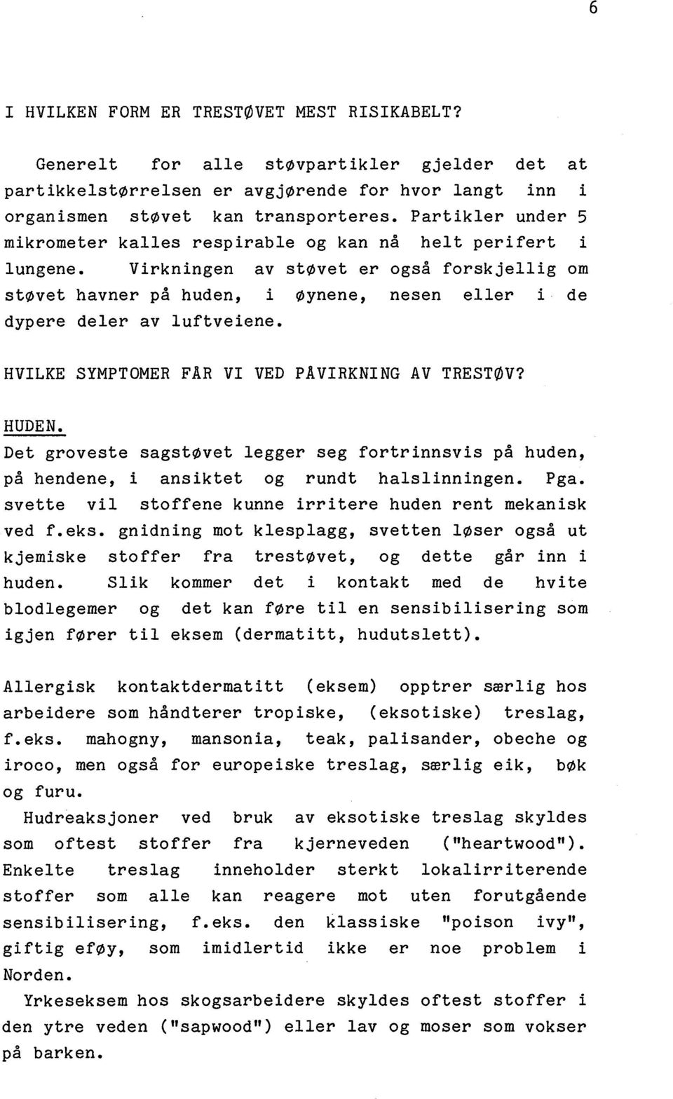 Virkningen av støvet er også forskjellig om støvet havner på huden, i øynene, nesen eller i de dypere deler av luftveiene. HVILKE SYMPTOMER FAR VI VED PAVIRKNING AV TRESTØV? HUDEN.