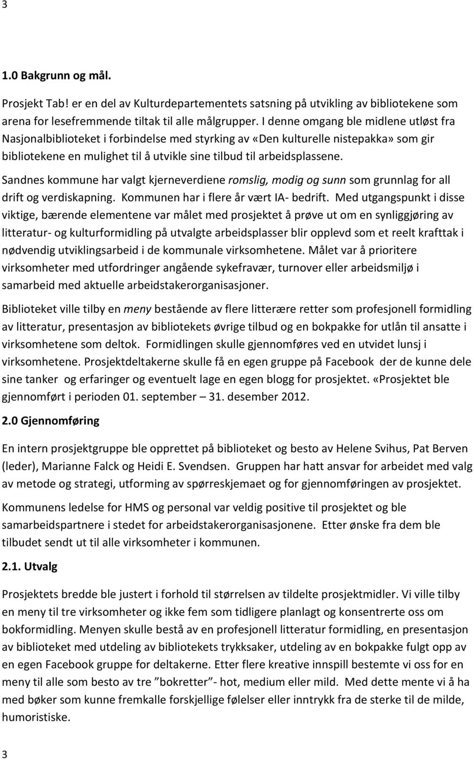 Sandnes kommune har valgt kjerneverdiene romslig, modig og sunn som grunnlag for all drift og verdiskapning. Kommunen har i flere år vært IA- bedrift.