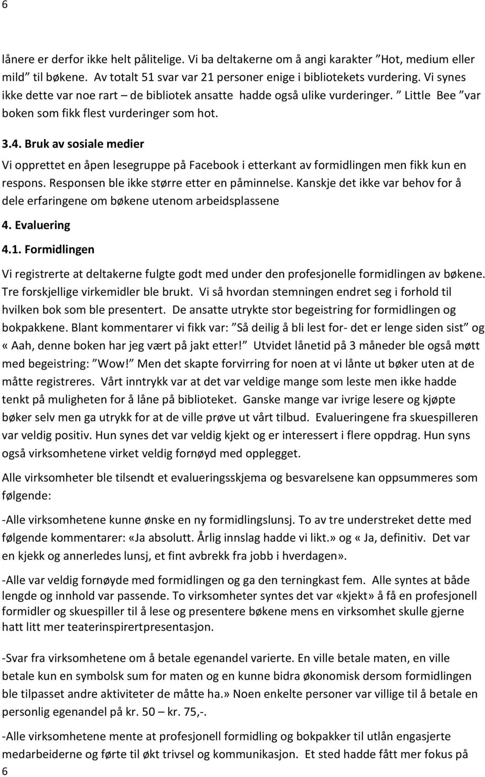 Bruk av sosiale medier Vi opprettet en åpen lesegruppe på Facebook i etterkant av formidlingen men fikk kun en respons. Responsen ble ikke større etter en påminnelse.