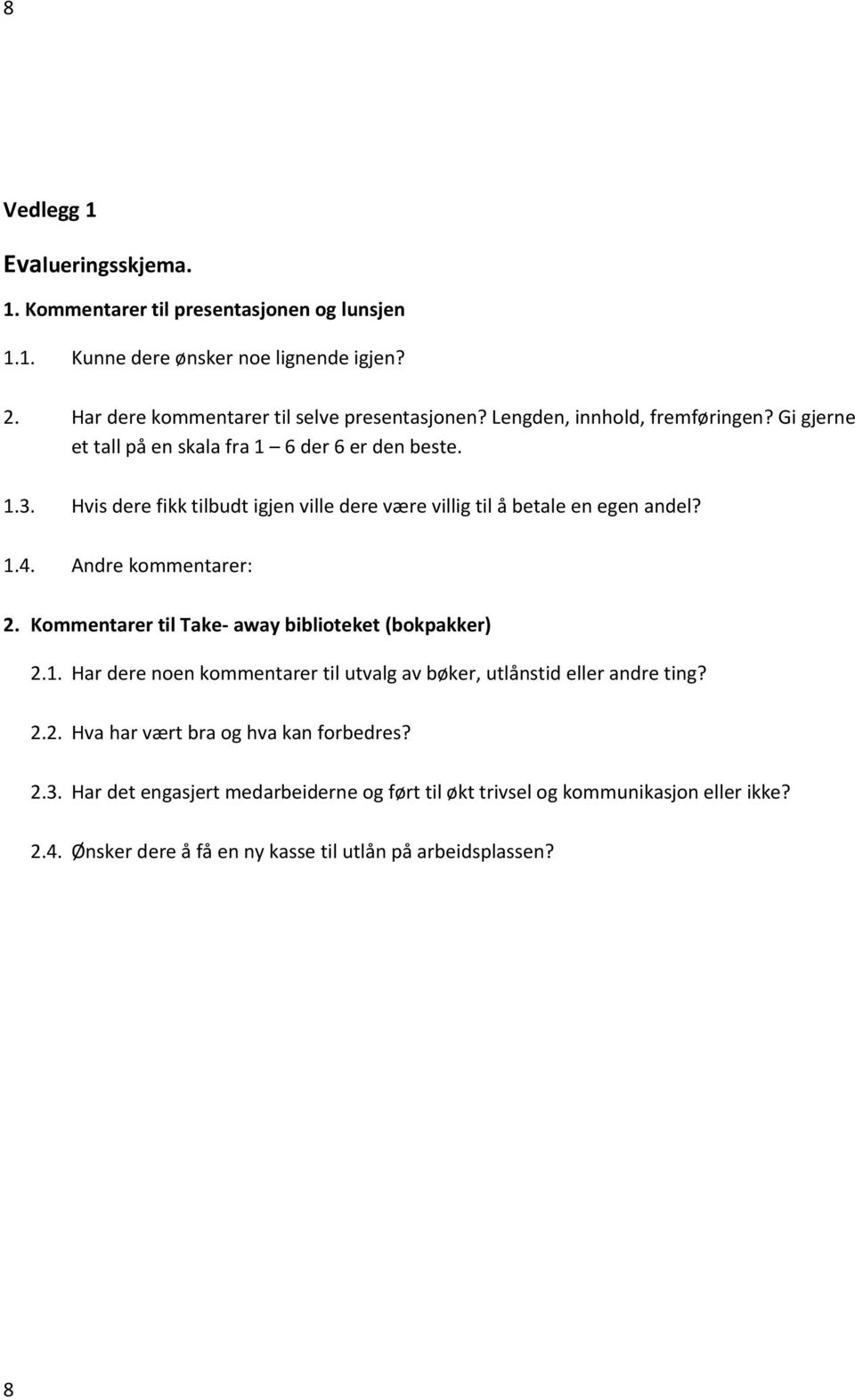 1.4. Andre kommentarer: 2. Kommentarer til Take- away biblioteket (bokpakker) 2.1. Har dere noen kommentarer til utvalg av bøker, utlånstid eller andre ting? 2.2. Hva har vært bra og hva kan forbedres?