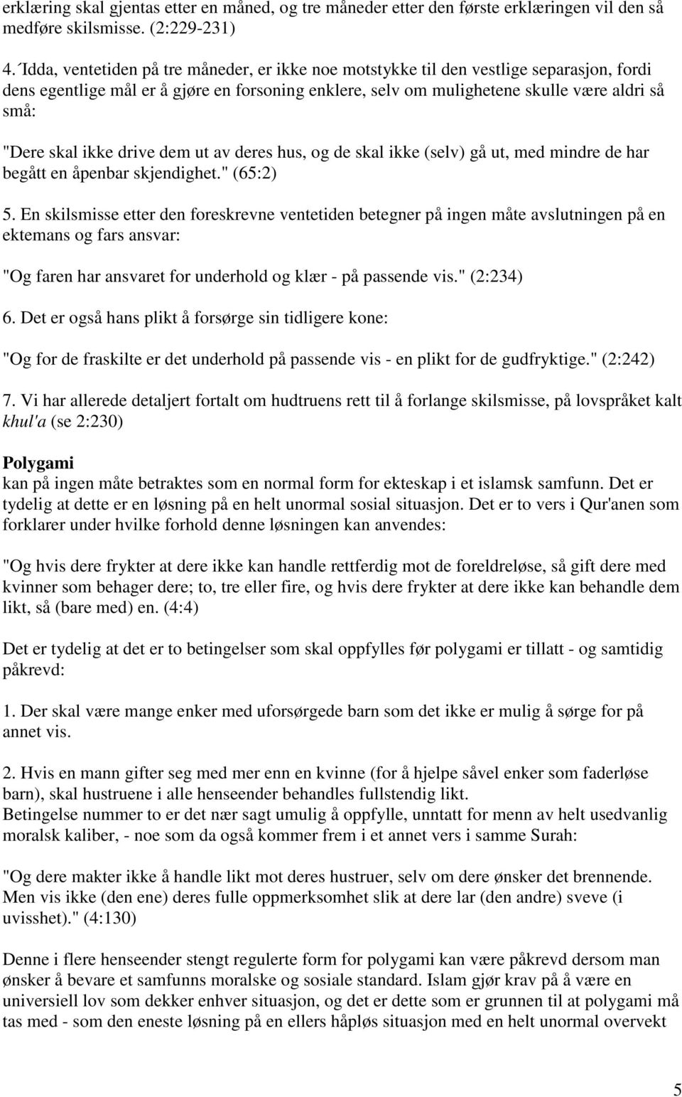 ikke drive dem ut av deres hus, og de skal ikke (selv) gå ut, med mindre de har begått en åpenbar skjendighet." (65:2) 5.