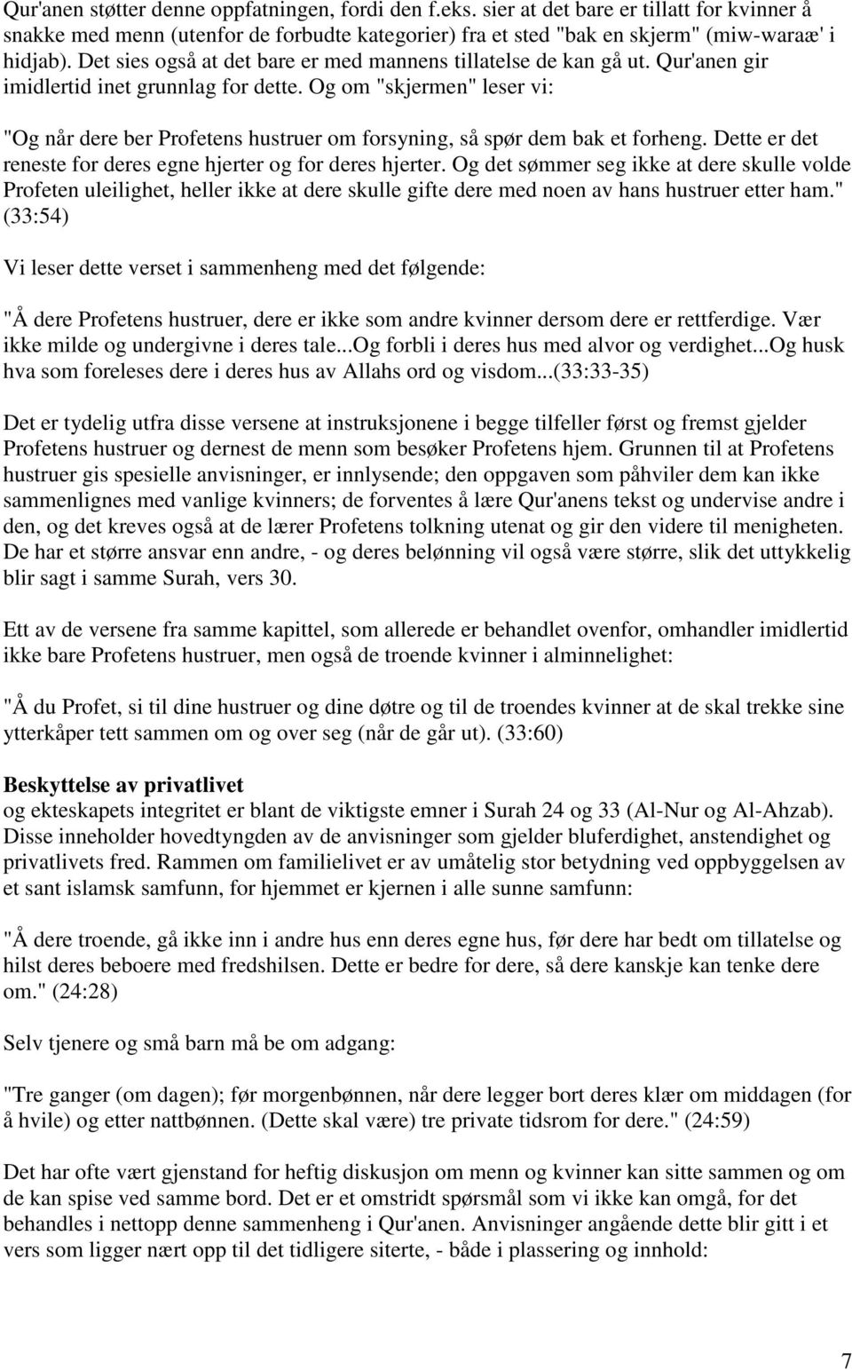 Og om "skjermen" leser vi: "Og når dere ber Profetens hustruer om forsyning, så spør dem bak et forheng. Dette er det reneste for deres egne hjerter og for deres hjerter.