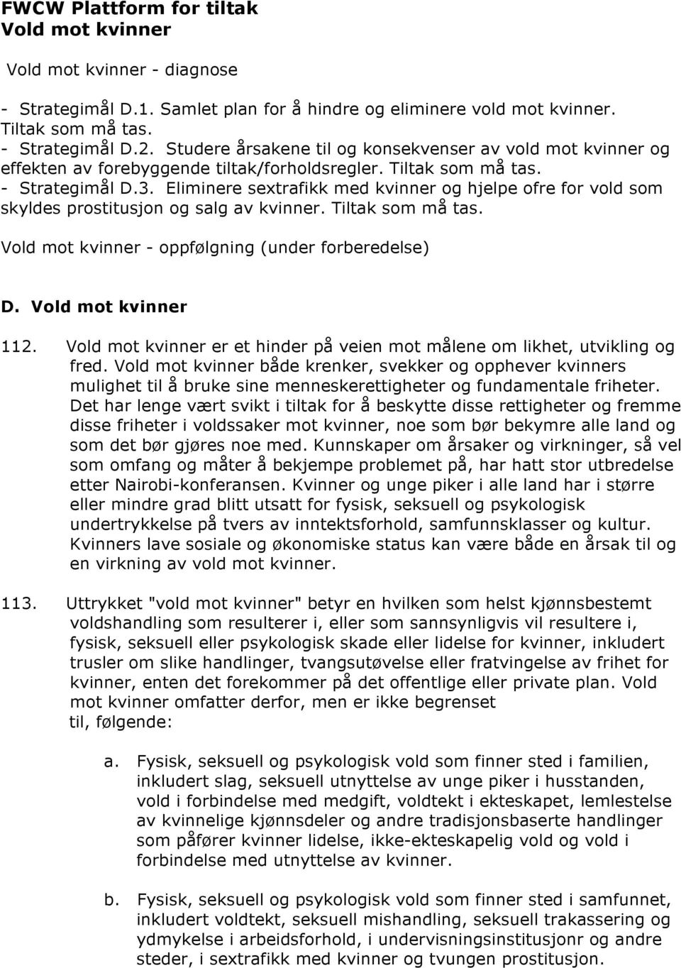 Eliminere sextrafikk med kvinner og hjelpe ofre for vold som skyldes prostitusjon og salg av kvinner. Tiltak som må tas. Vold mot kvinner - oppfølgning (under forberedelse) D. Vold mot kvinner 112.