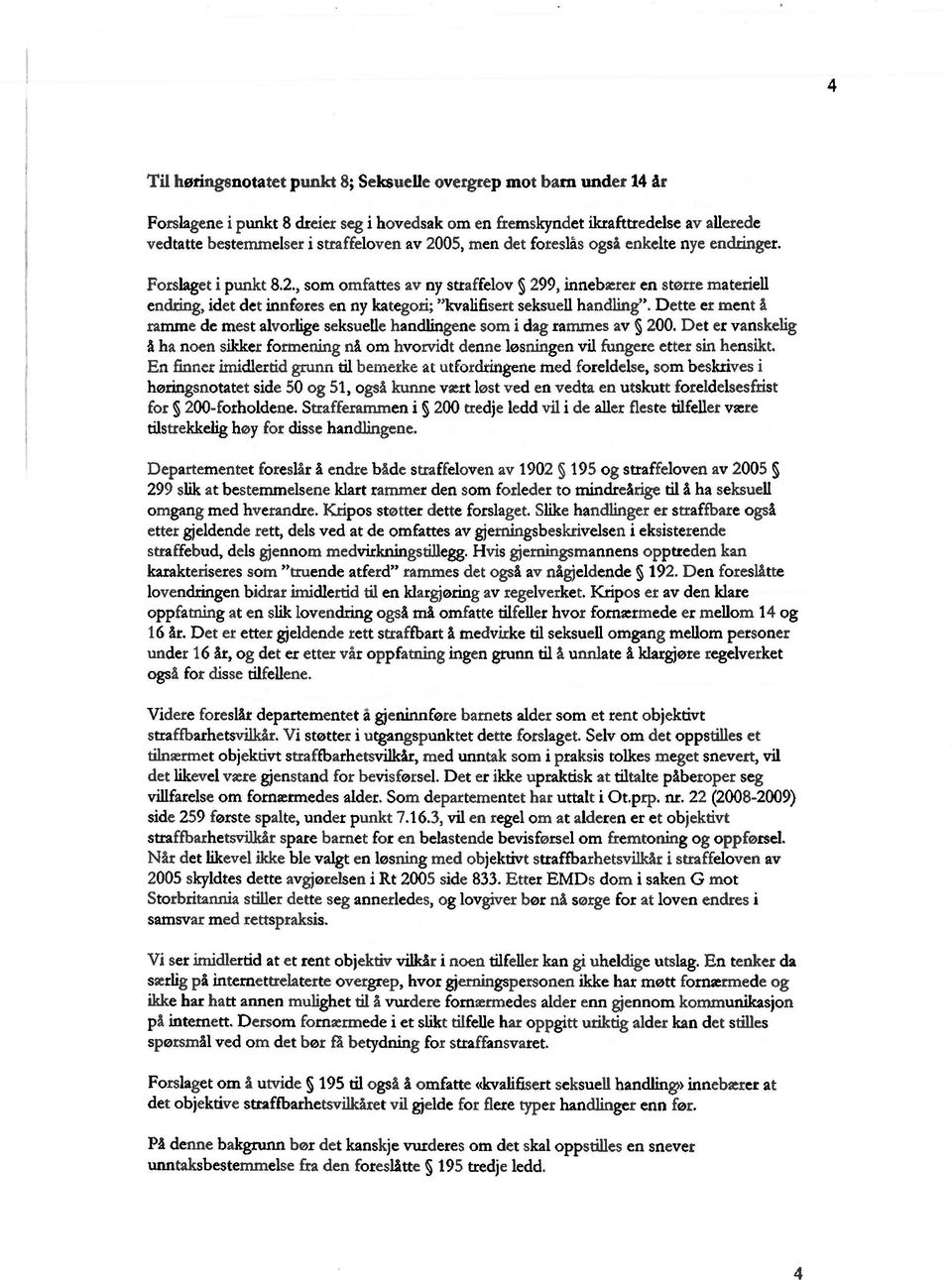 D ette er ment å ramme de mest alvorlige seksuelle handlingene som i dag rammes av 200. Det er vanskelig å ha noen sikker formening nå om hvorvidt denne løsningen vil fungere etter sin hensikt.