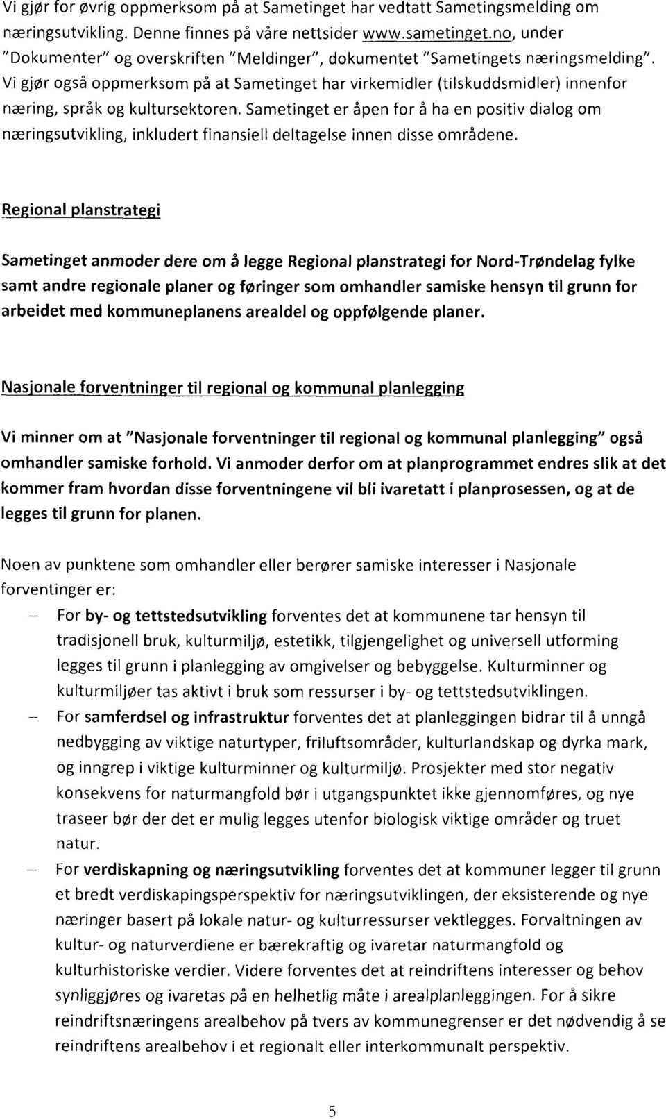 Vi gjør også oppmerksom på at Sametinget har virkemidler (tilskuddsmidler) innenfor næring, språk og kultursektoren.