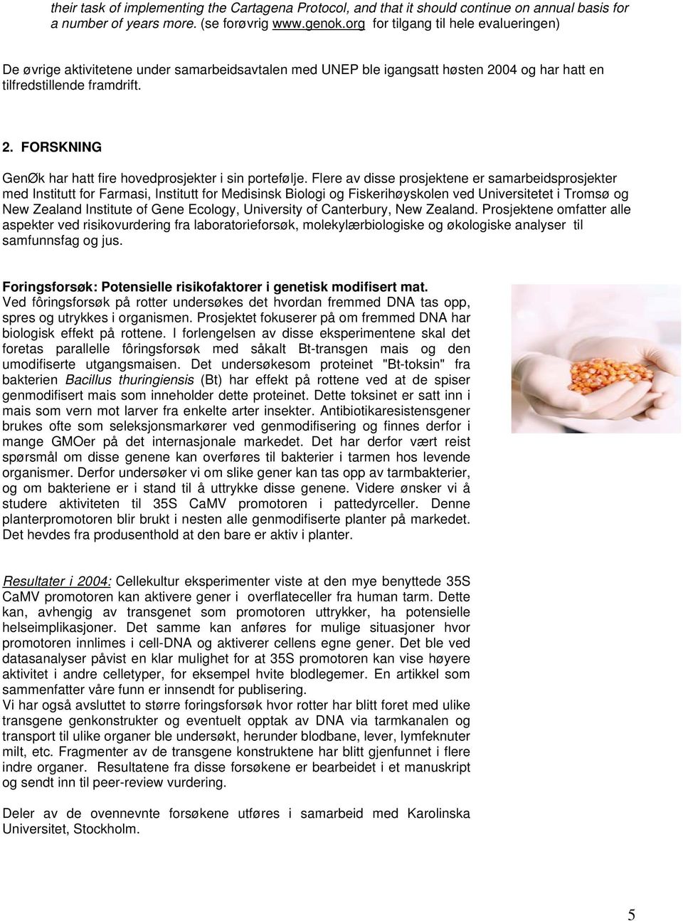 Flere av disse prosjektene er samarbeidsprosjekter med Institutt for Farmasi, Institutt for Medisinsk Biologi og Fiskerihøyskolen ved Universitetet i Tromsø og New Zealand Institute of Gene Ecology,