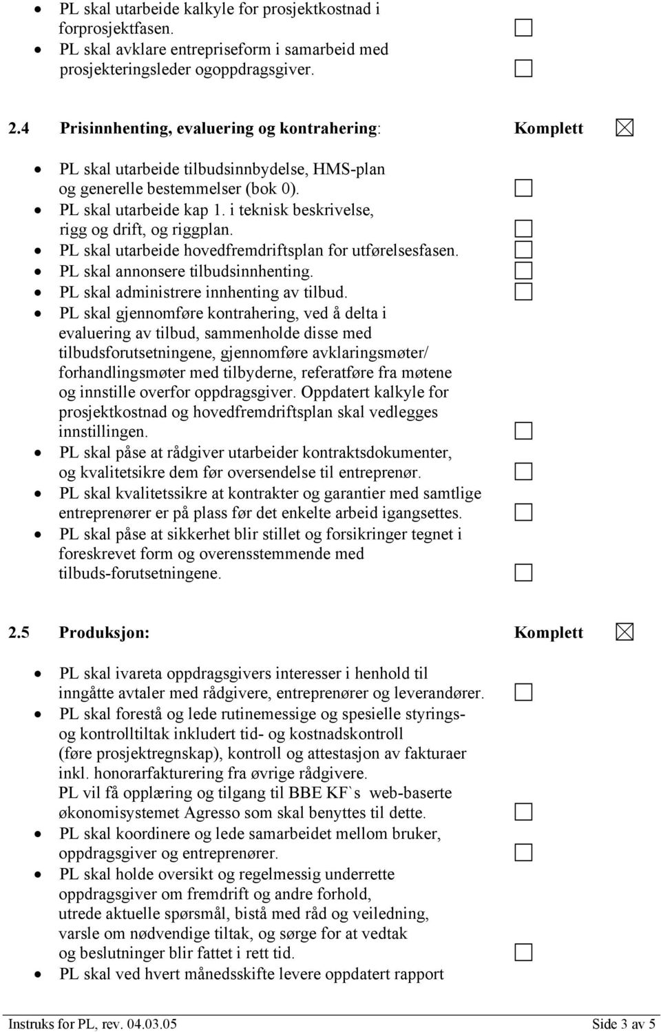 i teknisk beskrivelse, rigg og drift, og riggplan. PL skal utarbeide hovedfremdriftsplan for utførelsesfasen. PL skal annonsere tilbudsinnhenting. PL skal administrere innhenting av tilbud.