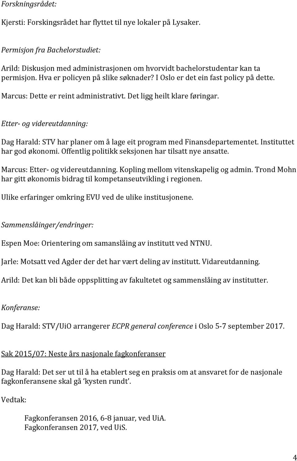 Etter- og videreutdanning: Dag Harald: STV har planer om å lage eit program med Finansdepartementet. Instituttet har god økonomi. Offentlig politikk seksjonen har tilsatt nye ansatte.