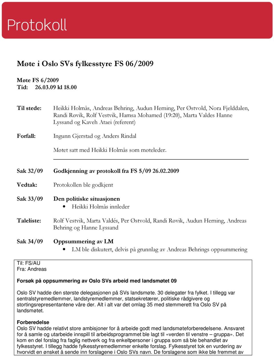 (referent) Ingunn Gjerstad og Anders Rindal Møtet satt med Heikki Holmås som møteleder. Sak 32/09 Godkjenning av protokoll fra FS 5/09 26.02.