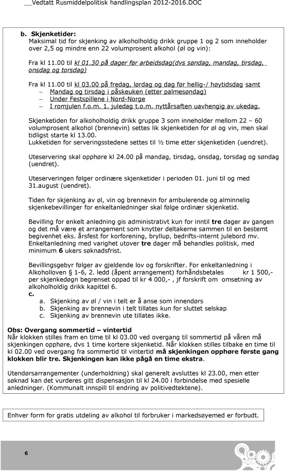 30 på dager før arbeidsdag(dvs søndag, mandag, tirsdag, onsdag og torsdag) Fra kl 11.00 til kl 03.