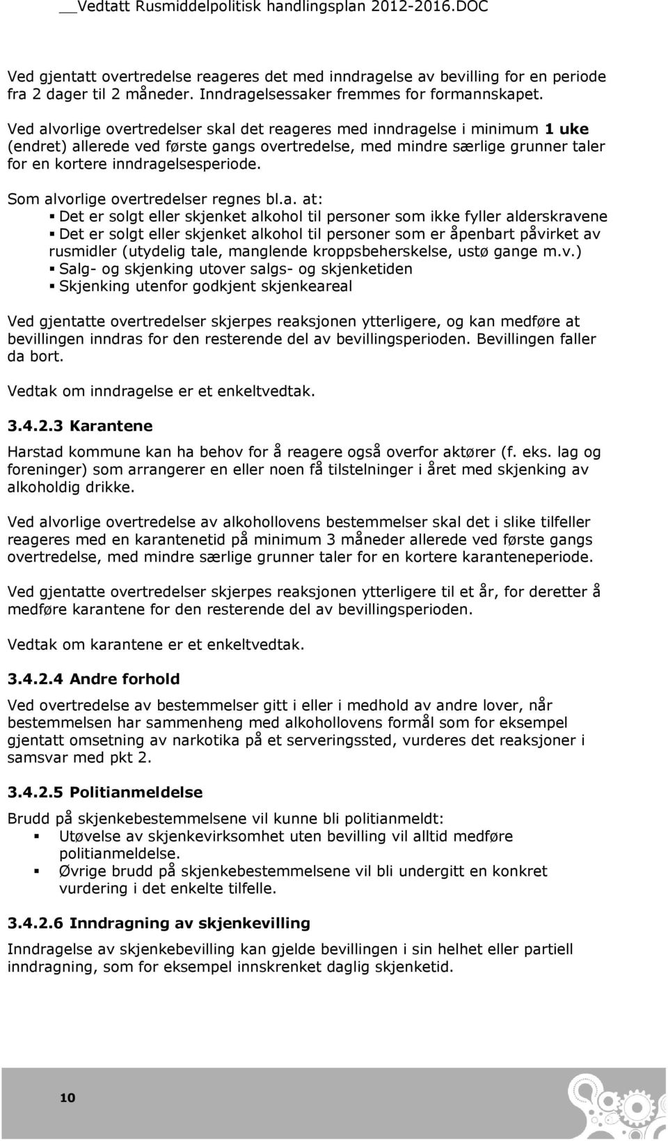 Ved alvorlige overtredelser skal det reageres med inndragelse i minimum 1 uke (endret) allerede ved første gangs overtredelse, med mindre særlige grunner taler for en kortere inndragelsesperiode.