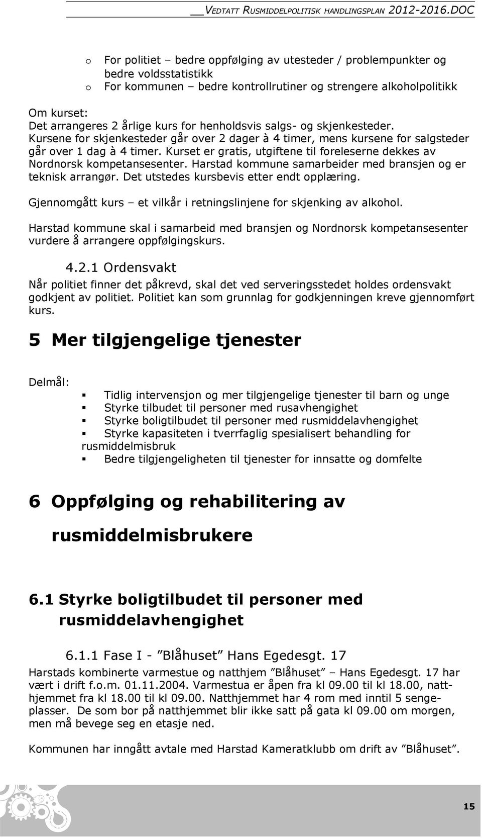 for henholdsvis salgs- og skjenkesteder. Kursene for skjenkesteder går over 2 dager à 4 timer, mens kursene for salgsteder går over 1 dag à 4 timer.