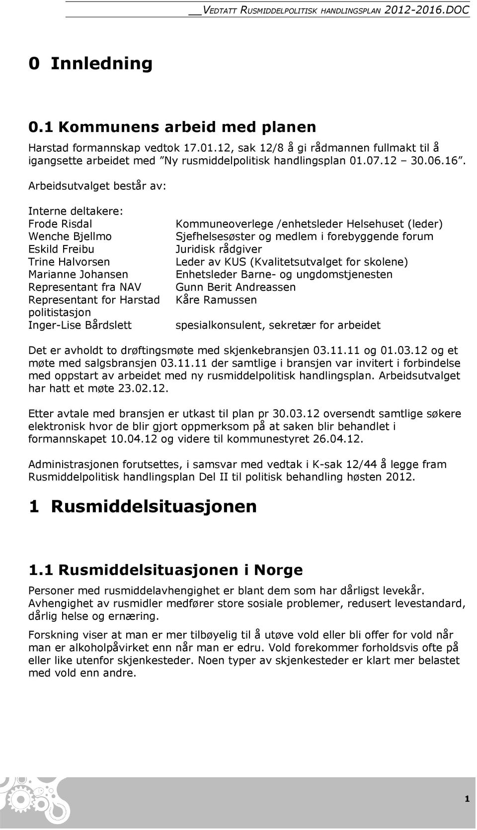 Arbeidsutvalget består av: Interne deltakere: Frode Risdal Wenche Bjellmo Eskild Freibu Trine Halvorsen Marianne Johansen Representant fra NAV Representant for Harstad politistasjon Inger-Lise