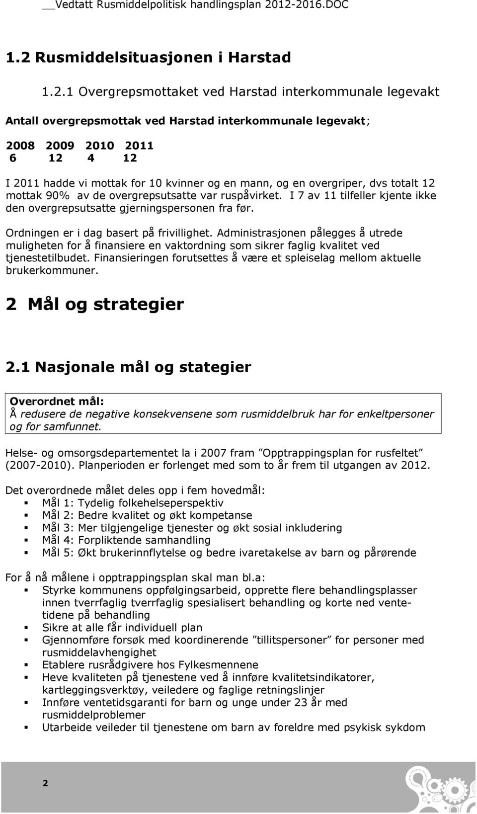 2011 hadde vi mottak for 10 kvinner og en mann, og en overgriper, dvs totalt 12 mottak 90% av de overgrepsutsatte var ruspåvirket.