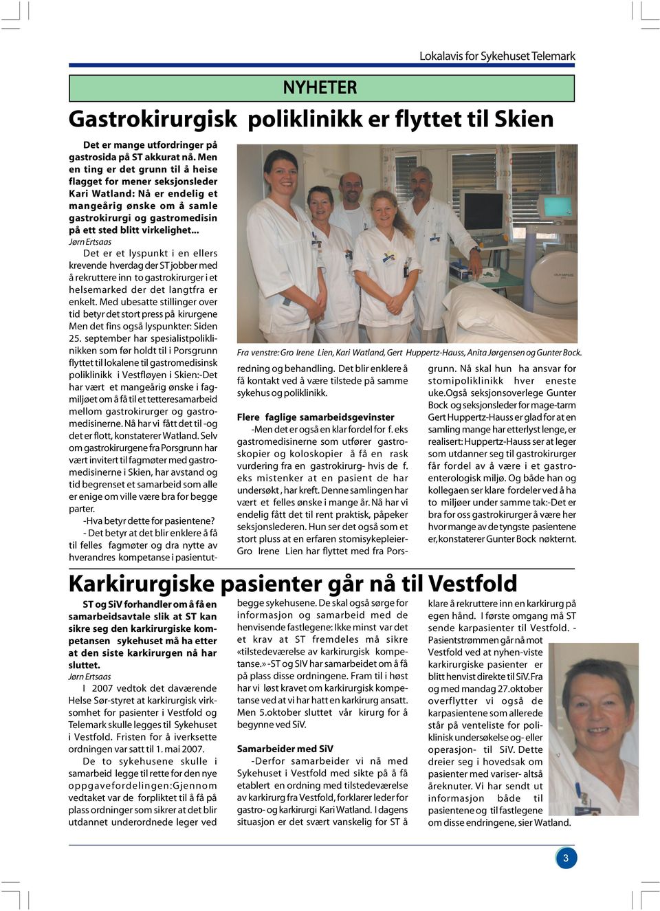 I 2007 vedtok det daværende Helse Sør-styret at karkirurgisk virksomhet for pasienter i Vestfold og Telemark skulle legges til Sykehuset i Vestfold. Fristen for å iverksette ordningen var satt til 1.