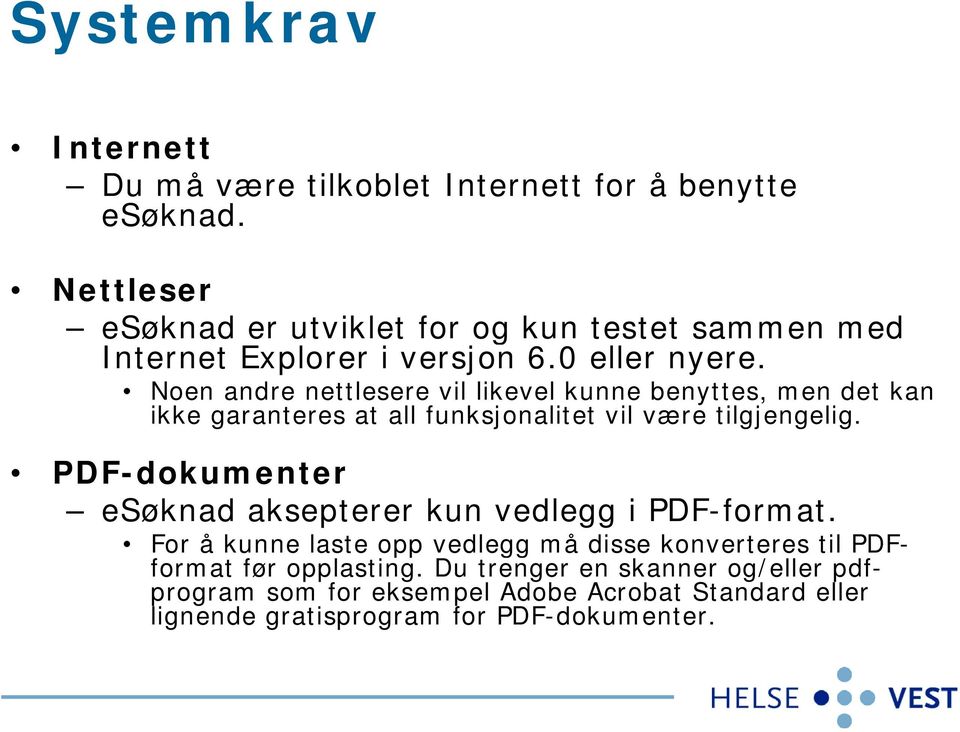 Noen andre nettlesere vil likevel kunne benyttes, men det kan ikke garanteres at all funksjonalitet vil være tilgjengelig.