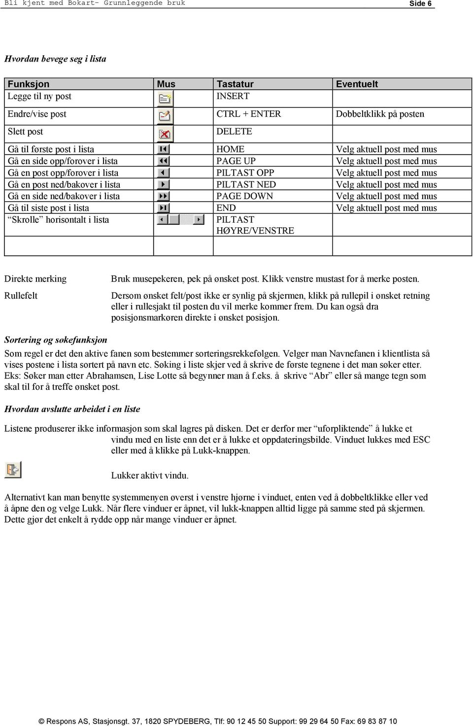 Gå en post ned/bakover i lista PILTAST NED Velg aktuell post med mus Gå en side ned/bakover i lista PAGE DOWN Velg aktuell post med mus Gå til siste post i lista END Velg aktuell post med mus Skrolle