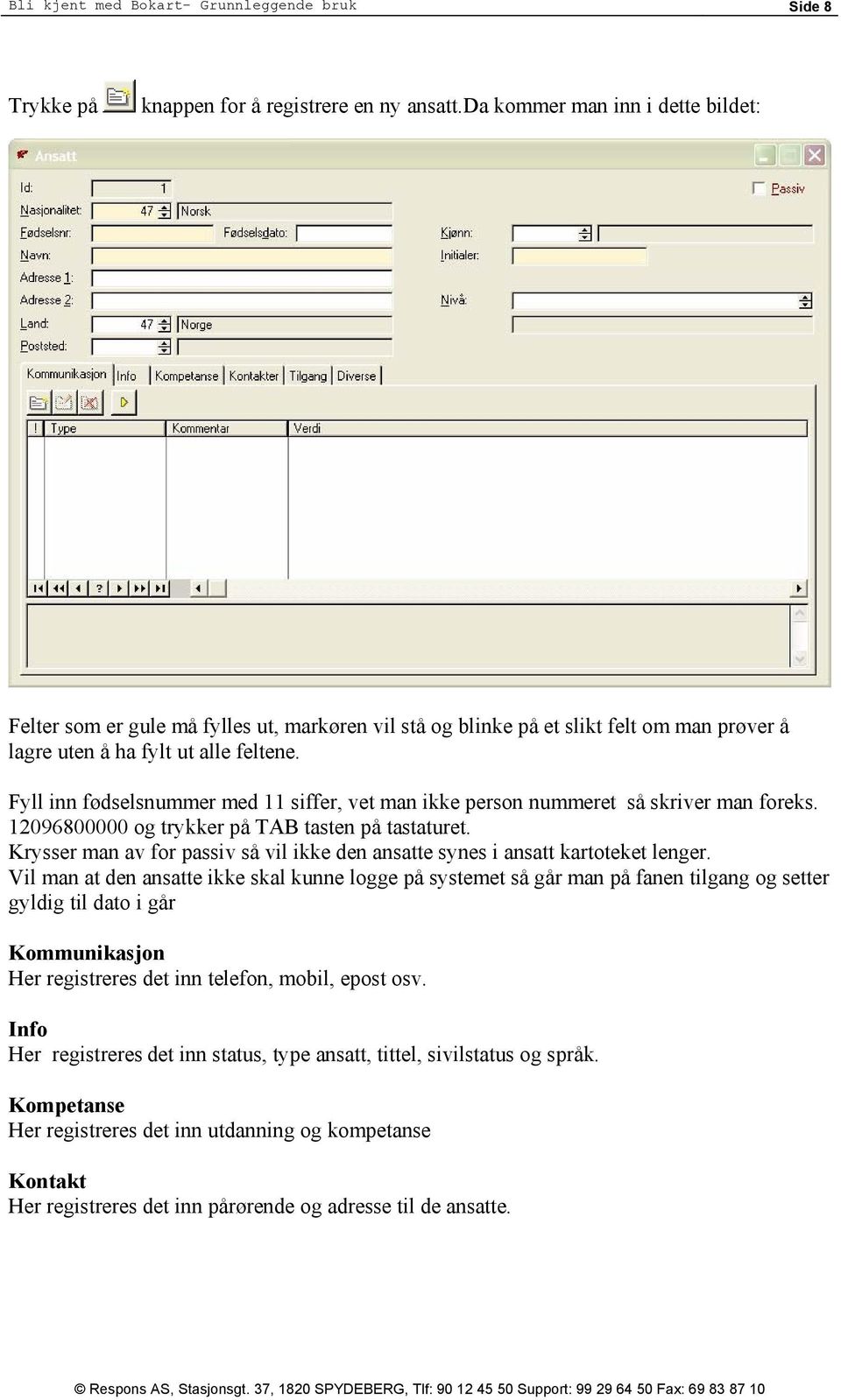 Fyll inn fødselsnummer med 11 siffer, vet man ikke person nummeret så skriver man foreks. 12096800000 og trykker på TAB tasten på tastaturet.