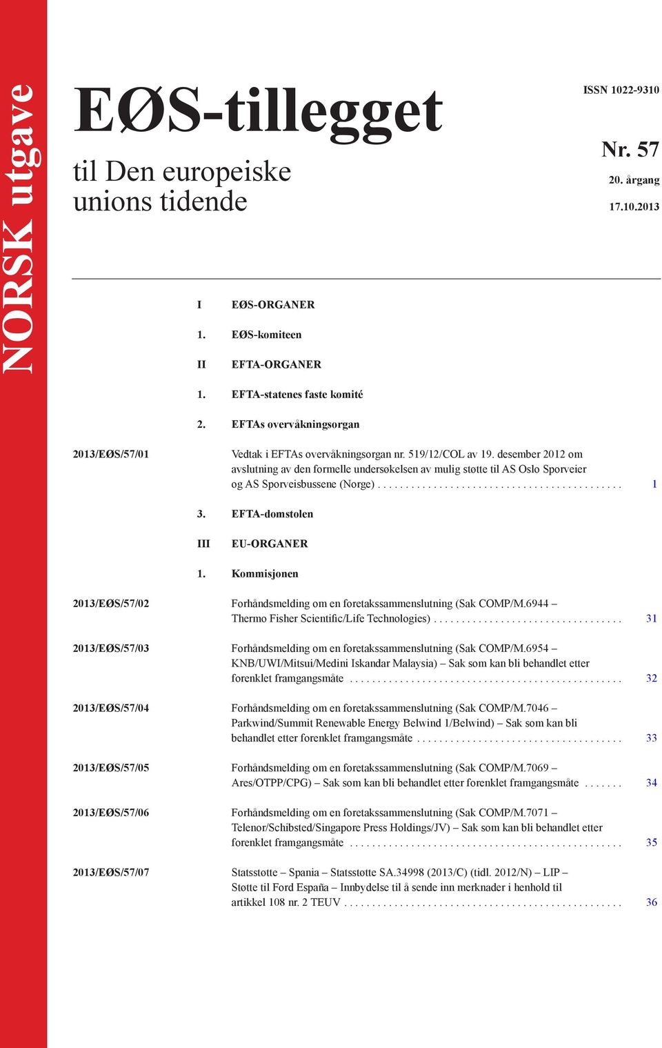 desember 2012 om avslutning av den formelle undersøkelsen av mulig støtte til AS Oslo Sporveier og AS Sporveisbussene (Norge).... 1 3. EFTA-domstolen III EU-ORGANER 1.