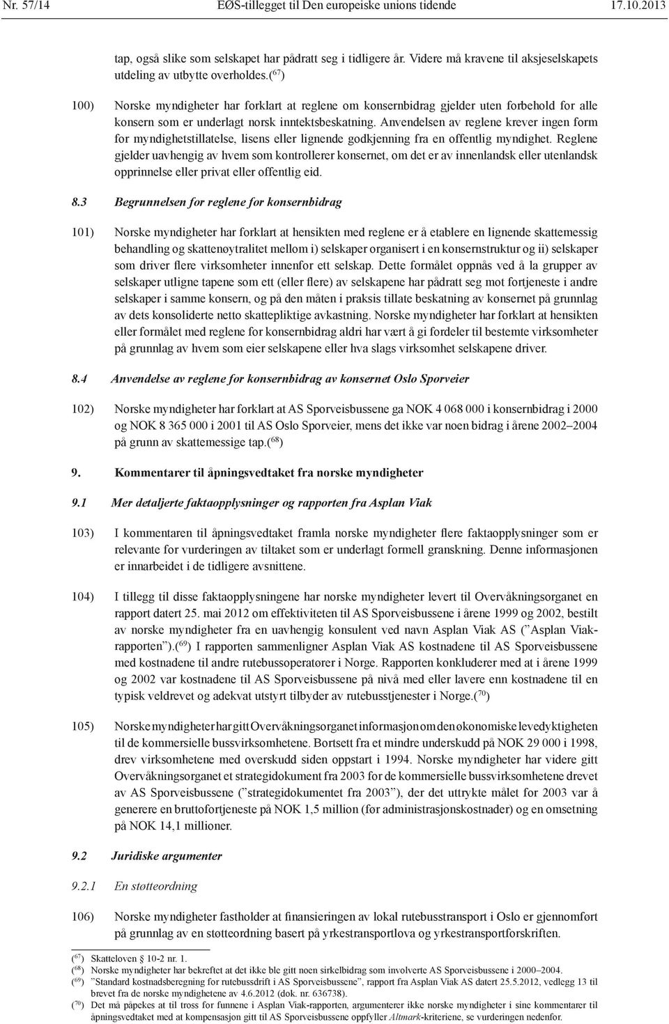 Anvendelsen av reglene krever ingen form for myndighetstillatelse, lisens eller lignende godkjenning fra en offentlig myndighet.