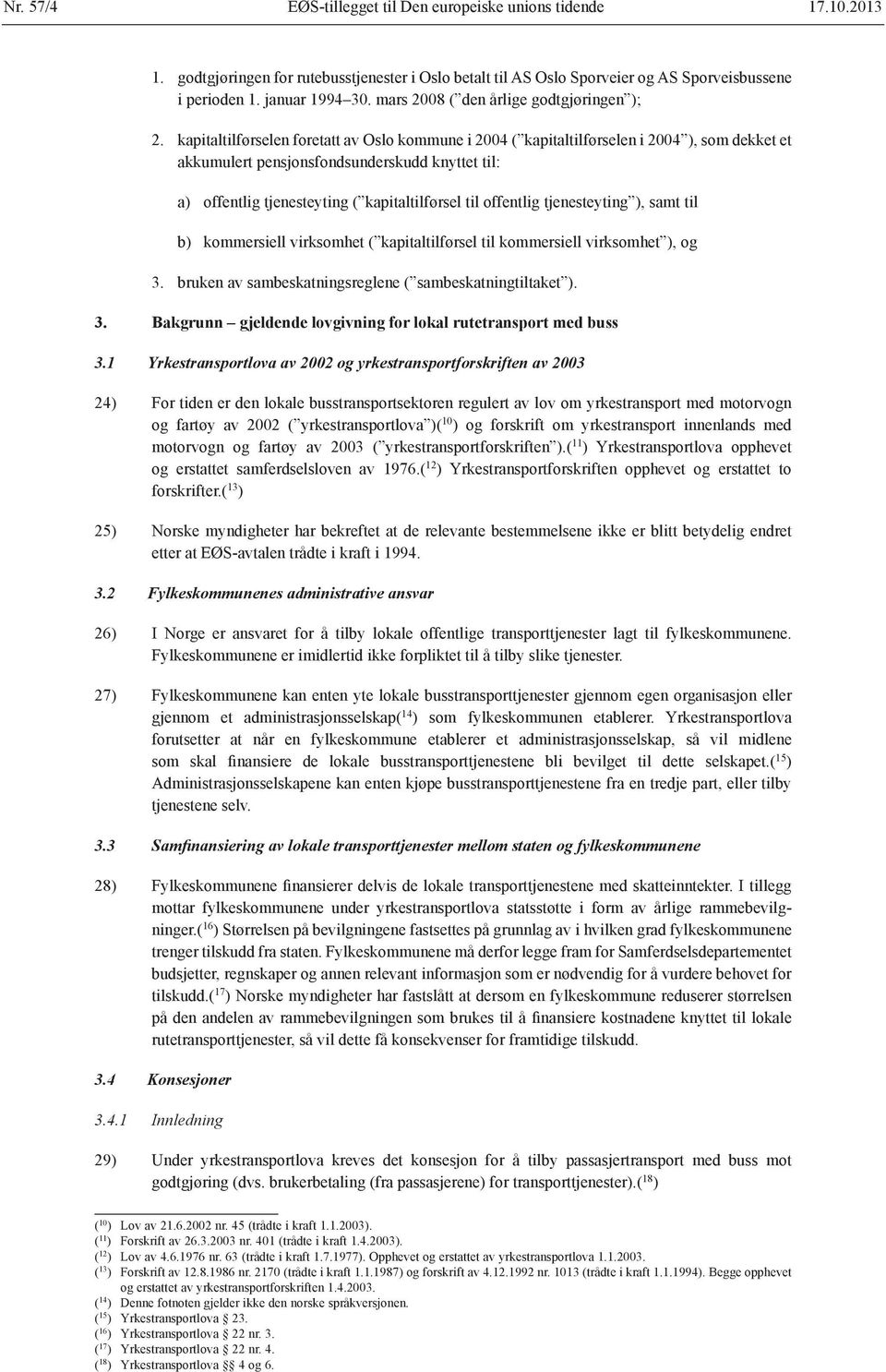 kapitaltilførselen foretatt av Oslo kommune i 2004 ( kapitaltilførselen i 2004 ), som dekket et akkumulert pensjonsfondsunderskudd knyttet til: a) offentlig tjenesteyting ( kapitaltilførsel til