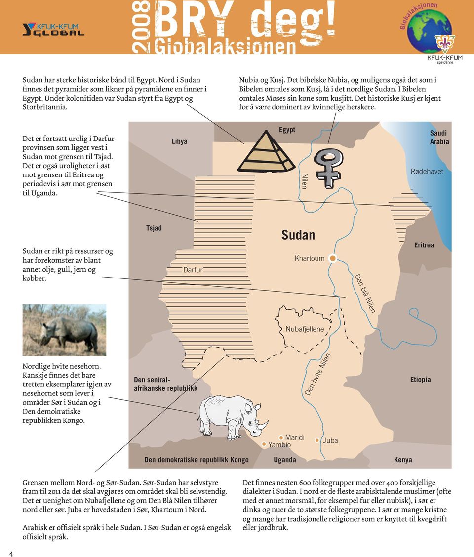 Det historiske Kusj er kjent for å være dominert av kvinnelige herskere. Det er fortsatt urolig i Darfurprovinsen som ligger vest i Sudan mot grensen til Tsjad.