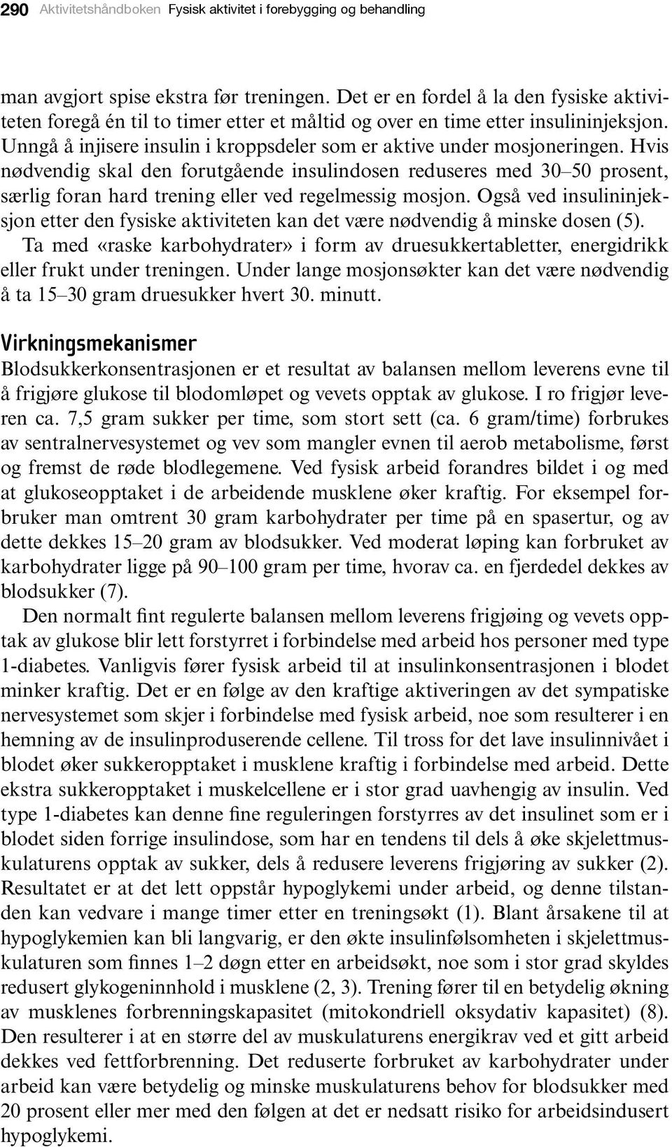 Hvis nødvendig skal den forutgående insulindosen reduseres med 30 50 prosent, særlig foran hard trening eller ved regelmessig mosjon.