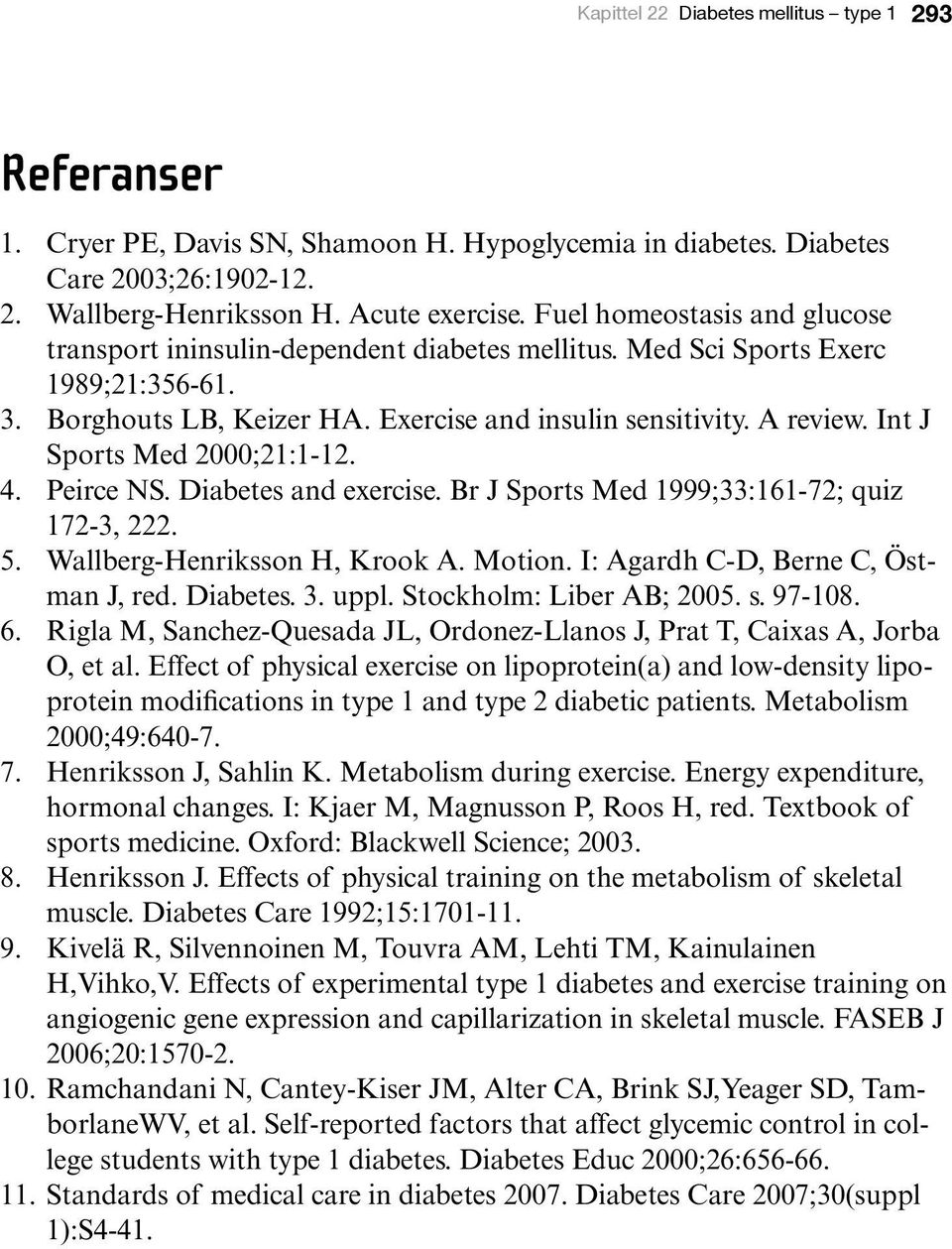 Int J Sports Med 2000;21:1-12. 4. Peirce NS. Diabetes and exercise. Br J Sports Med 1999;33:161-72; quiz 172-3, 222. 5. Wallberg-Henriksson H, Krook A. Motion. I: Agardh C-D, Berne C, Östman J, red.