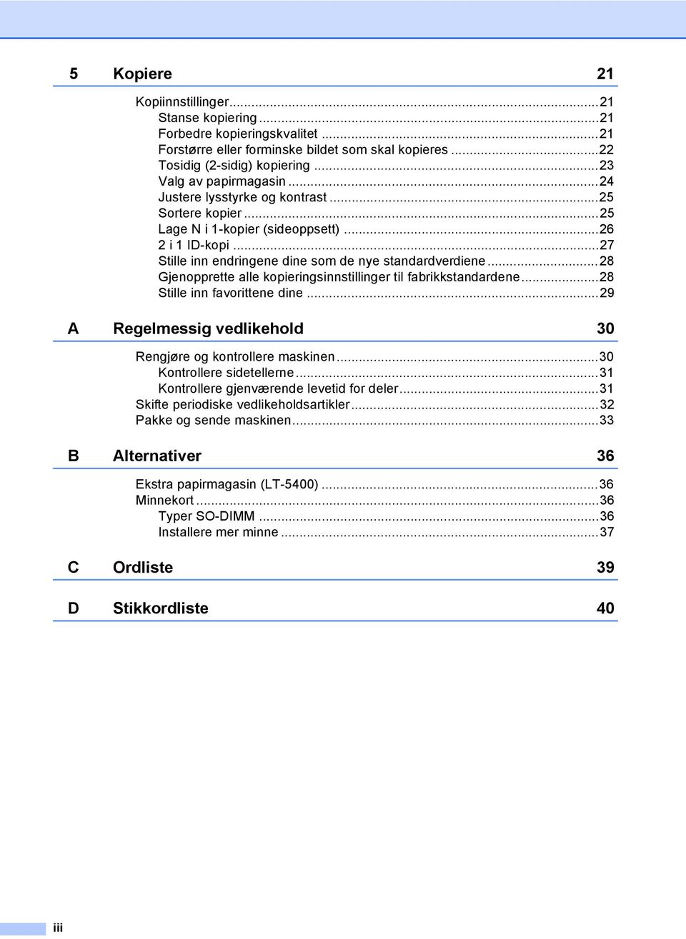 ..8 Gjenopprette alle kopieringsinnstillinger til fabrikkstandardene...8 Stille inn favorittene dine...9 A Regelmessig vedlikehold 30 Rengjøre og kontrollere maskinen...30 Kontrollere sidetellerne.