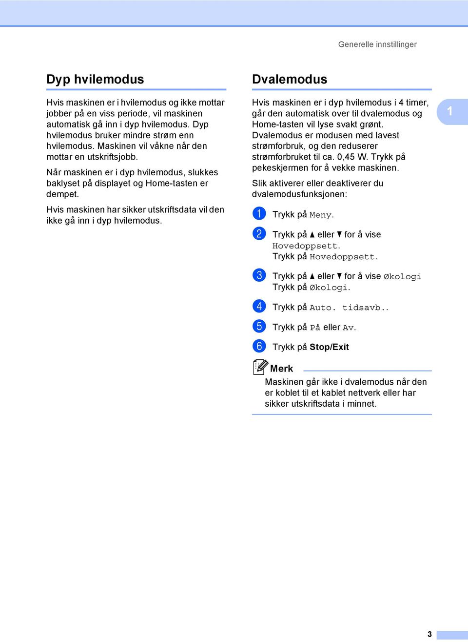 Hvis maskinen har sikker utskriftsdata vil den ikke gå inn i dyp hvilemodus.