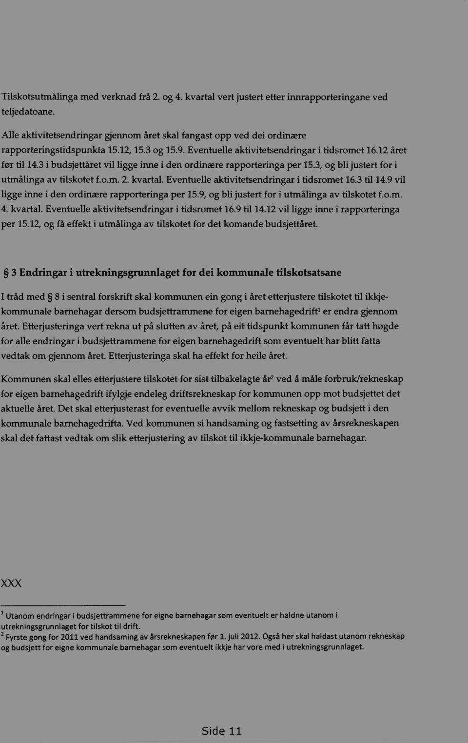 3 i budsjettåret vil ligge inne i den ordinære rapporteringa per 15.3, og bli justert for i utmålinga av tilskotet f.o.m. 2. kvartal. Eventuelle aktivitetsendringar i tidsromet 16.3 til 14.