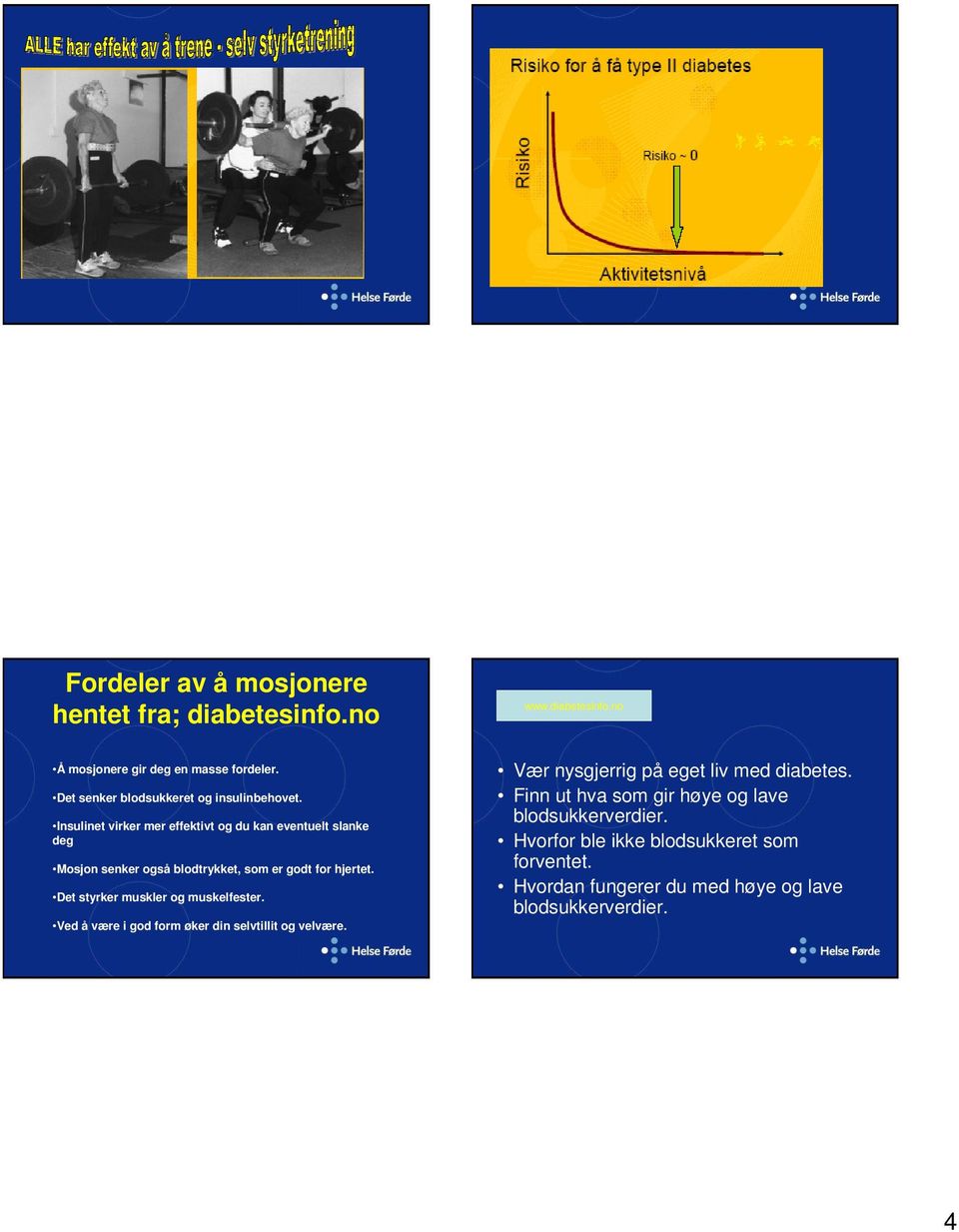 Insulinet virker mer effektivt og du kan eventuelt slanke deg Mosjon senker også blodtrykket, som er godt for hjertet.