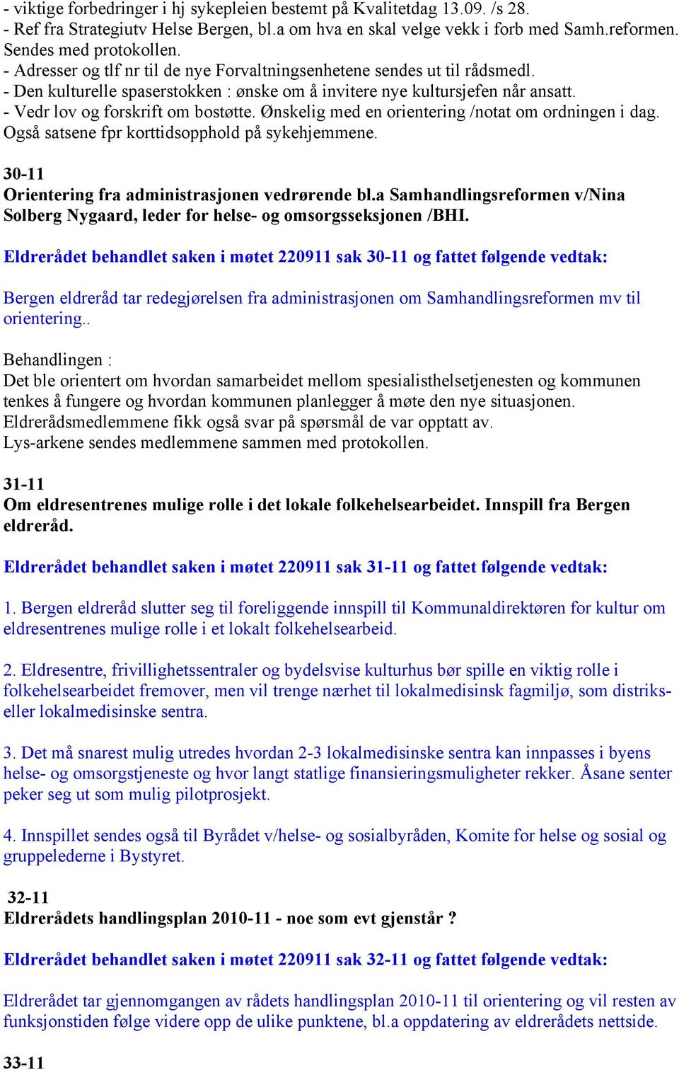 Ønskelig med en orientering /notat om ordningen i dag. Også satsene fpr korttidsopphold på sykehjemmene. 30-11 Orientering fra administrasjonen vedrørende bl.