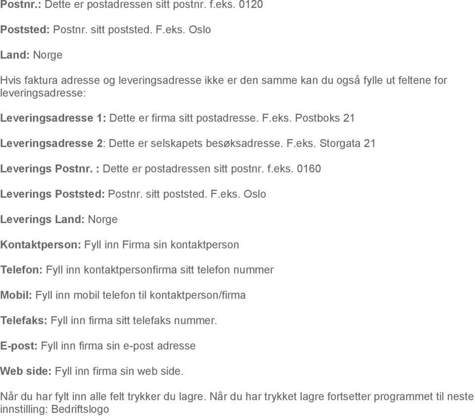 Oslo Land: Norge Hvis faktura adresse og leveringsadresse ikke er den samme kan du også fylle ut feltene for leveringsadresse: Leveringsadresse 1: Dette er firma sitt postadresse. F.eks.
