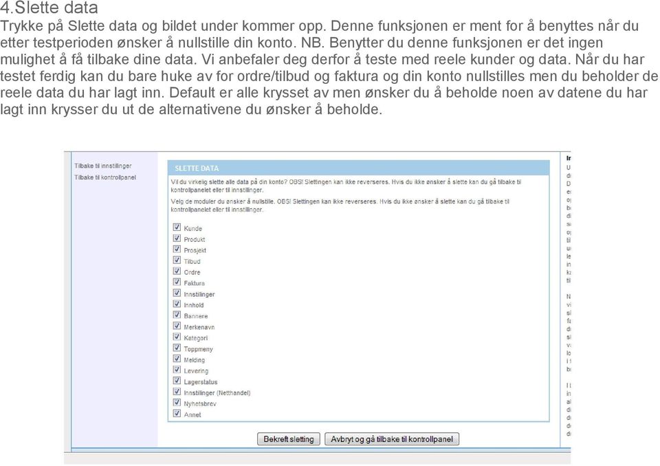 Benytter du denne funksjonen er det ingen mulighet å få tilbake dine data. Vi anbefaler deg derfor å teste med reele kunder og data.