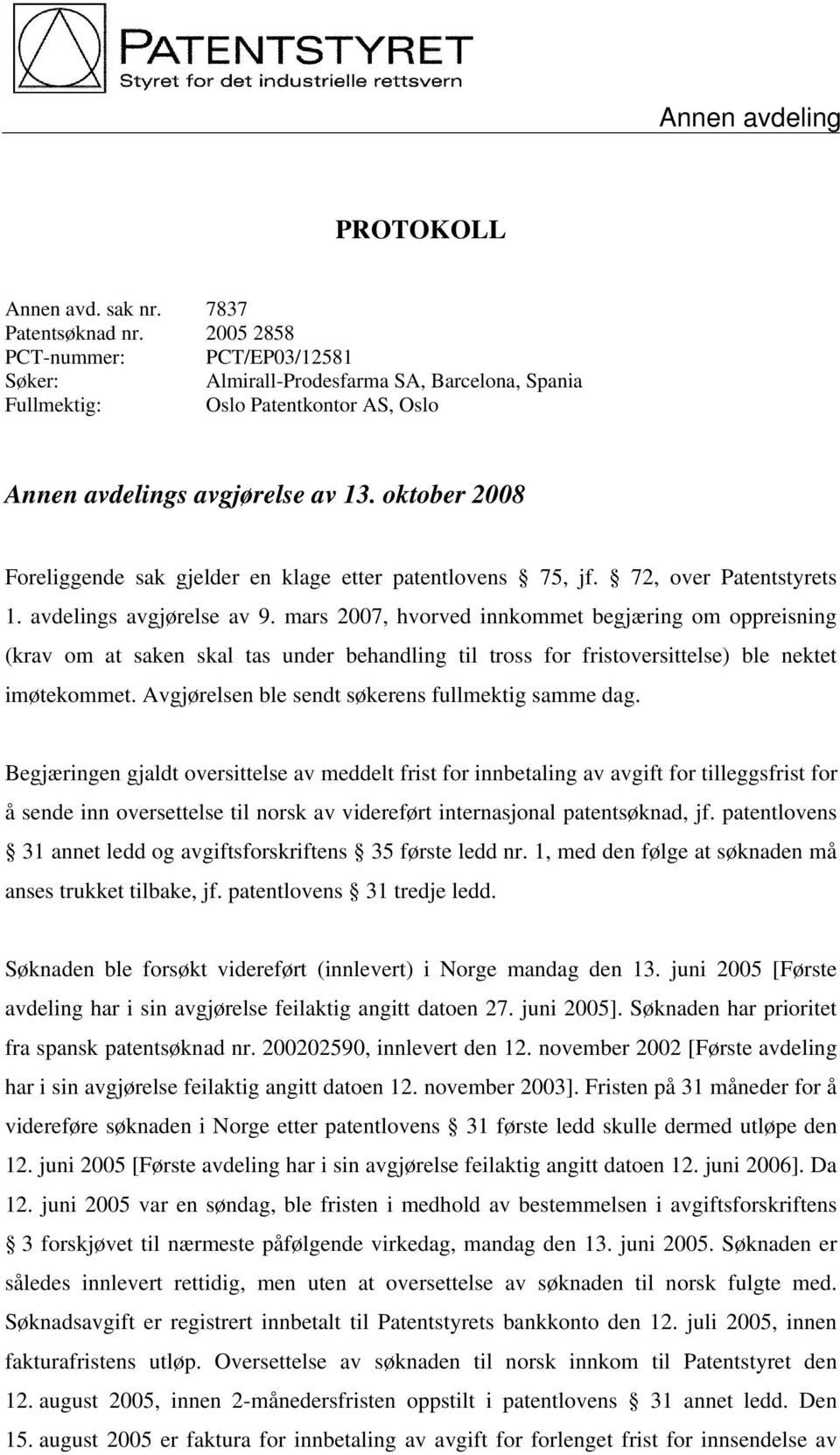 oktober 2008 Foreliggende sak gjelder en klage etter patentlovens 75, jf. 72, over Patentstyrets 1. avdelings avgjørelse av 9.