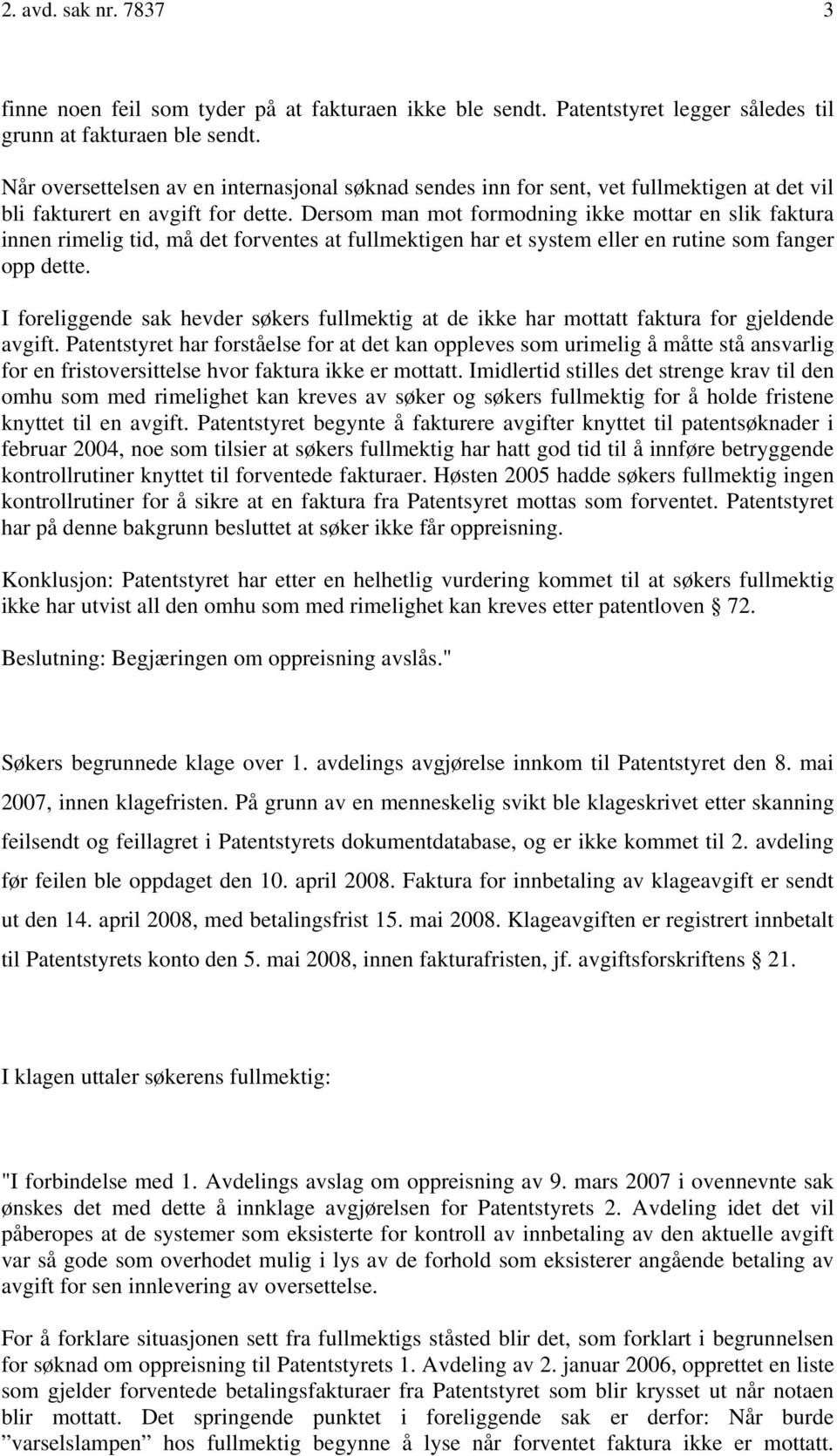 Dersom man mot formodning ikke mottar en slik faktura innen rimelig tid, må det forventes at fullmektigen har et system eller en rutine som fanger opp dette.