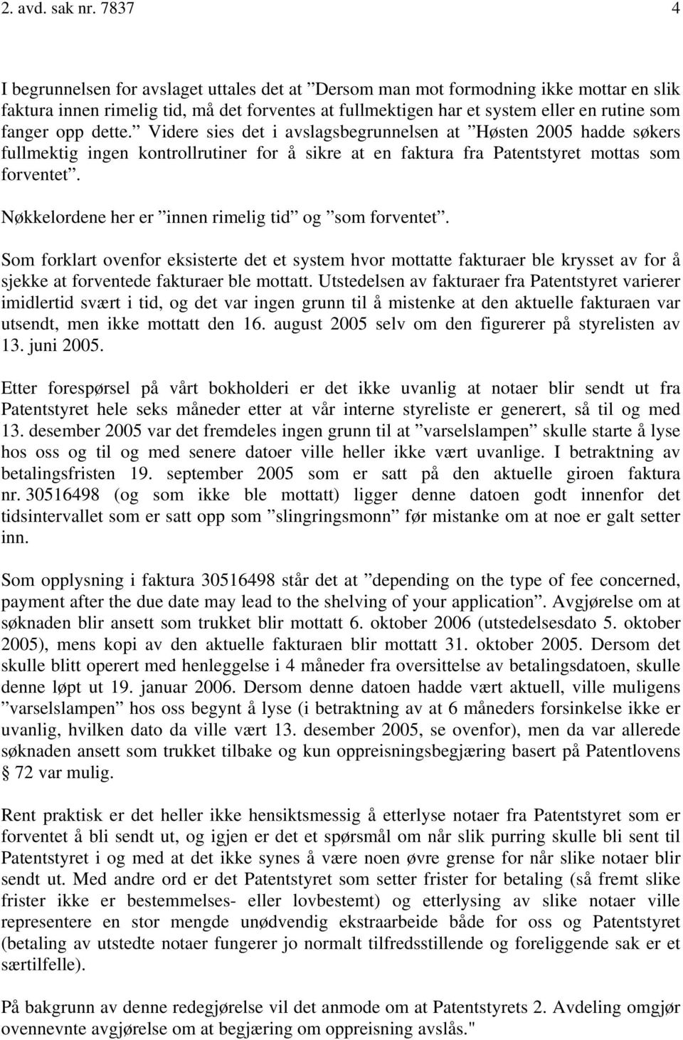 opp dette. Videre sies det i avslagsbegrunnelsen at Høsten 2005 hadde søkers fullmektig ingen kontrollrutiner for å sikre at en faktura fra Patentstyret mottas som forventet.